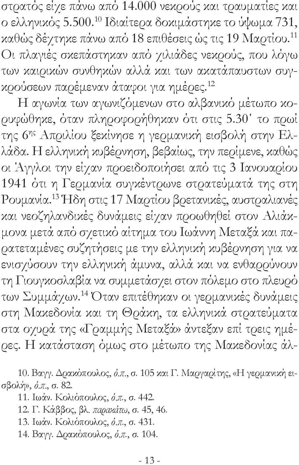 12 Η αγωνία των αγωνιζόμενων στο αλβανικό μέτωπο κορυφώθηκε, όταν πληροφορήθηκαν ότι στις 5.30 το πρωί της 6 ης Απριλίου ξεκίνησε η γερμανική εισβολή στην Ελλάδα.