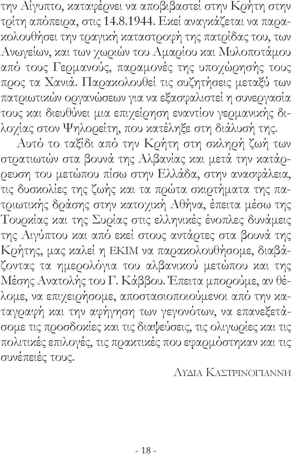 Παρακολουθεί τις συζητήσεις μεταξύ των πατριωτικών οργανώσεων για να εξασφαλιστεί η συνεργασία τους και διευθύνει μια επιχείρηση εναντίον γερμανικής διλοχίας στον Ψηλορείτη, που κατέληξε στη διάλυσή