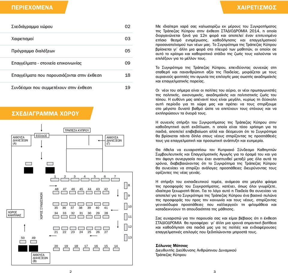 27 ΑΙΘΟΥΣΑ ΔΙΑΛΕΞΕΩΝ (Γ) 42 28 8 9 11 12 13 Με ιδιαίτερη χαρά σας καλωσορίζω εκ μέρους του Συγκροτήματος της Τράπεζας στην έκθεση ΣΤΑΔΙΟΔΡΟΜΙΑ 2014, η οποία διοργανώνεται ξανά για 12η φορά και