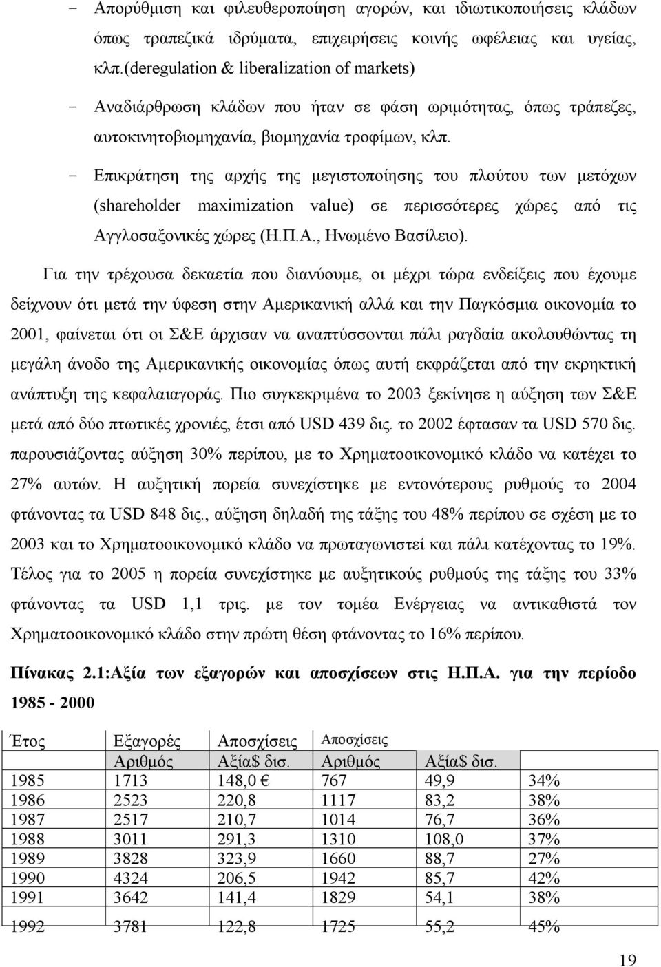 - Επικράτηση της αρχής της μεγιστοποίησης του πλούτου των μετόχων (shareholder maximization value) σε περισσότερες χώρες από τις Αγγλοσαξονικές χώρες (Η.Π.Α., Ηνωμένο Βασίλειο).