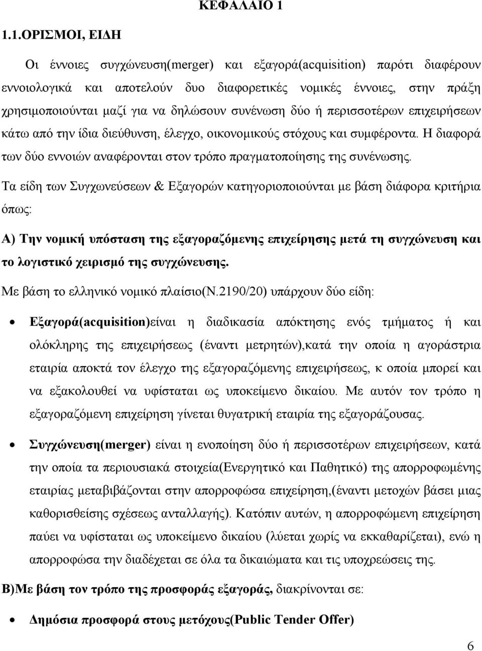 συνένωση δύο ή περισσοτέρων επιχειρήσεων κάτω από την ίδια διεύθυνση, έλεγχο, οικονομικούς στόχους και συμφέροντα. Η διαφορά των δύο εννοιών αναφέρονται στον τρόπο πραγματοποίησης της συνένωσης.