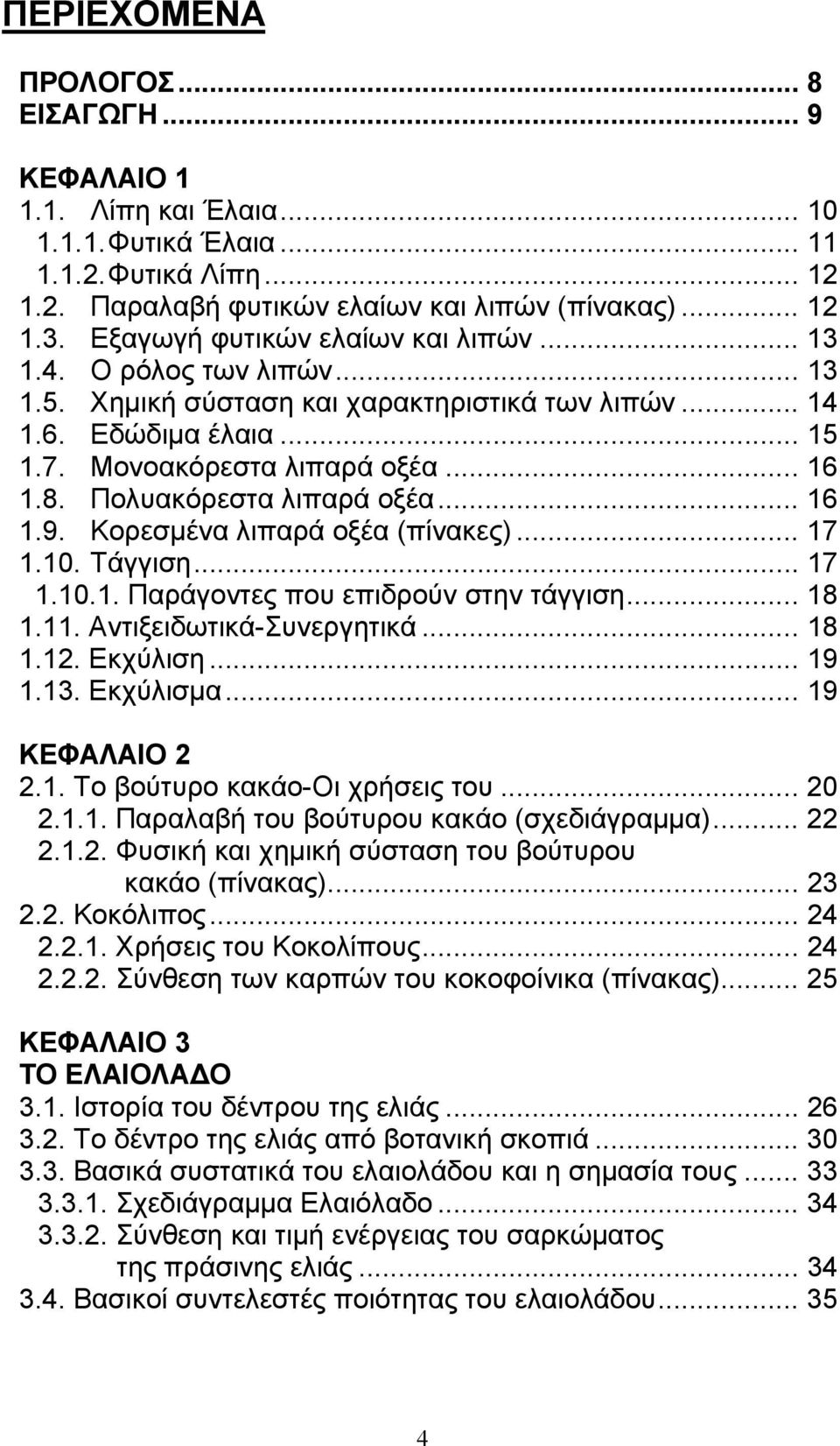 Πολυακόρεστα λιπαρά οξέα... 16 1.9. Κορεσµένα λιπαρά οξέα (πίνακες)... 17 1.10. Τάγγιση... 17 1.10.1. Παράγοντες που επιδρούν στην τάγγιση... 18 1.11. Αντιξειδωτικά-Συνεργητικά... 18 1.12. Εκχύλιση.