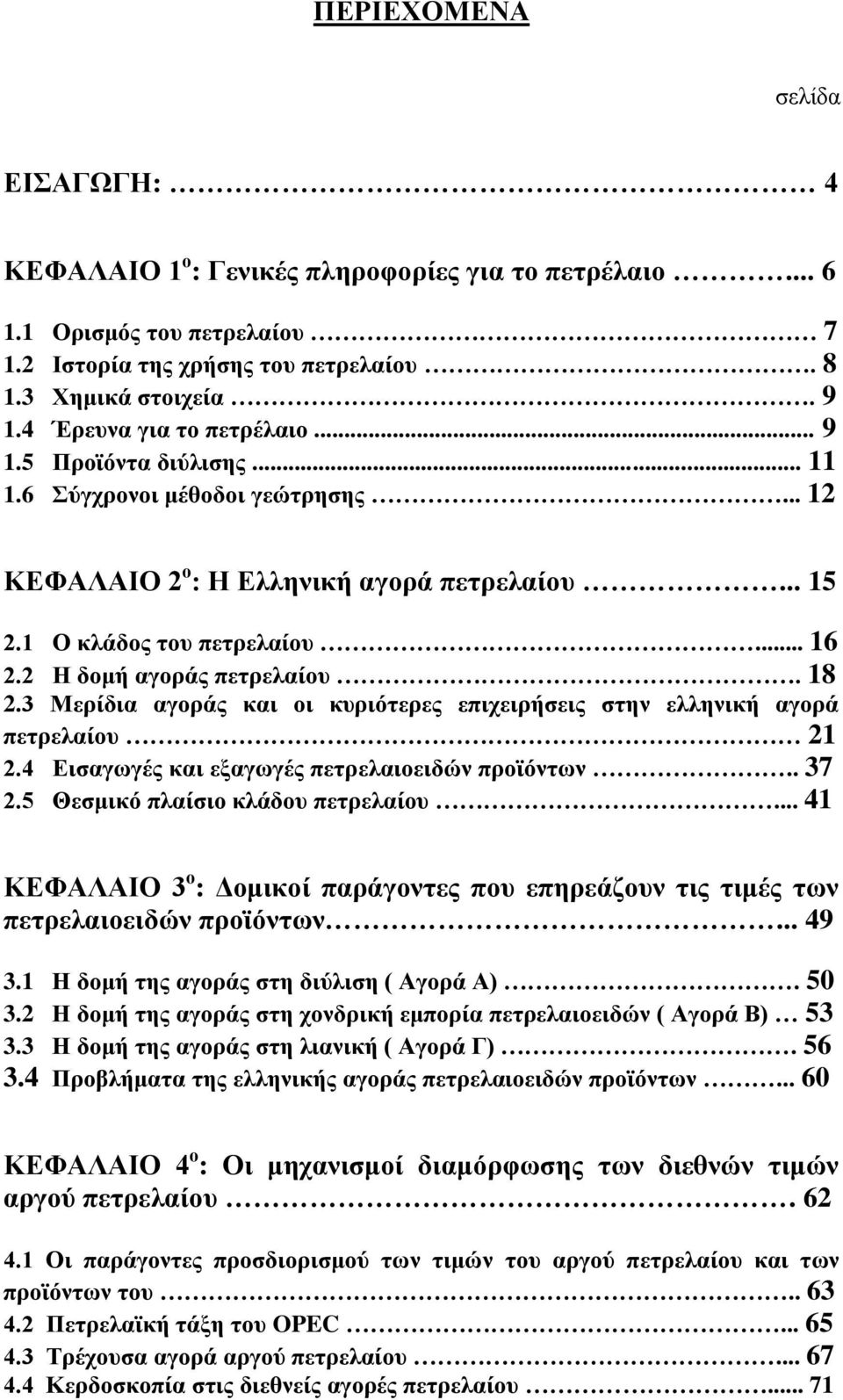 2 Η δομή αγοράς πετρελαίου. 18 2.3 Μερίδια αγοράς και οι κυριότερες επιχειρήσεις στην ελληνική αγορά πετρελαίου 21 2.4 Εισαγωγές και εξαγωγές πετρελαιοειδών προϊόντων.. 37 2.