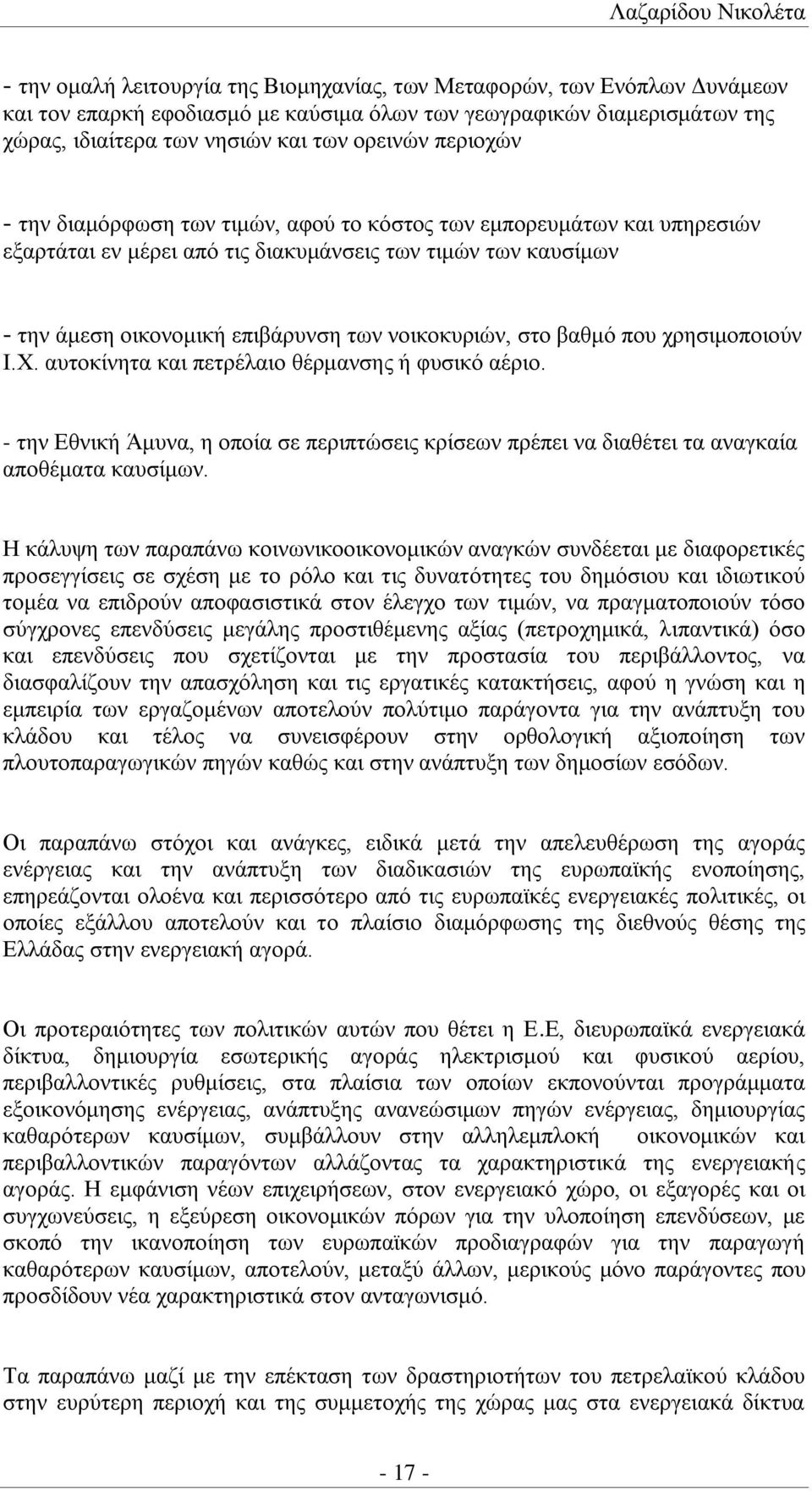 νοικοκυριών, στο βαθμό που χρησιμοποιούν Ι.Χ. αυτοκίνητα και πετρέλαιο θέρμανσης ή φυσικό αέριο. - την Εθνική Άμυνα, η οποία σε περιπτώσεις κρίσεων πρέπει να διαθέτει τα αναγκαία αποθέματα καυσίμων.