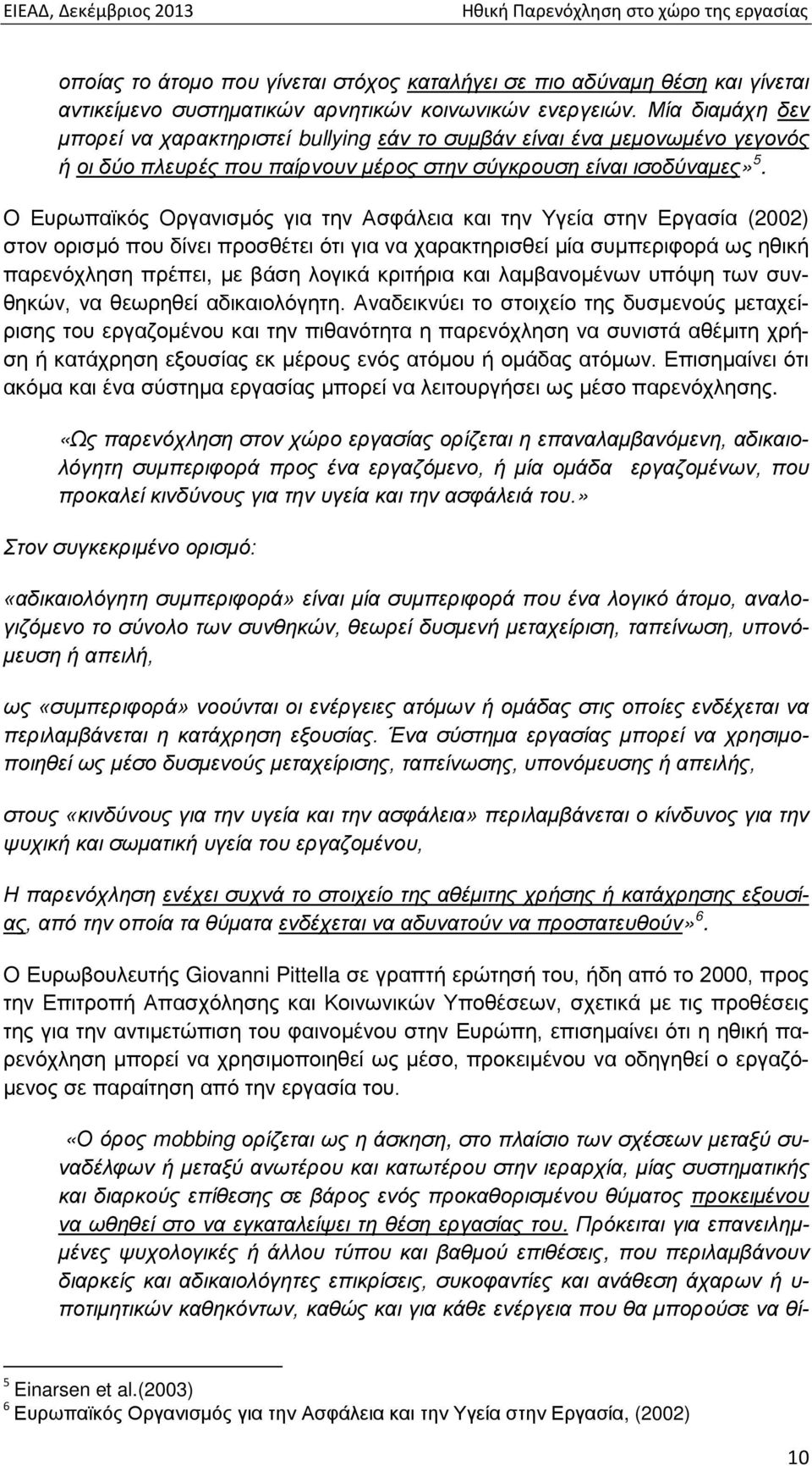 O Ευρωπαϊκός Οργανισμός για την Ασφάλεια και την Υγεία στην Εργασία (2002) στον ορισμό που δίνει προσθέτει ότι για να χαρακτηρισθεί μία συμπεριφορά ως ηθική παρενόχληση πρέπει, με βάση λογικά