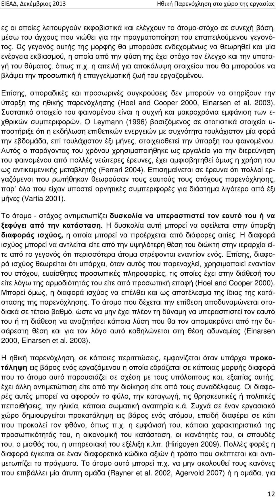 Επίσης, σποραδικές και προσωρινές συγκρούσεις δεν μπορούν να στηρίξουν την ύπαρξη της ηθικής παρενόχλησης (Hoel and Cooper 2000, Einarsen et al. 2003).