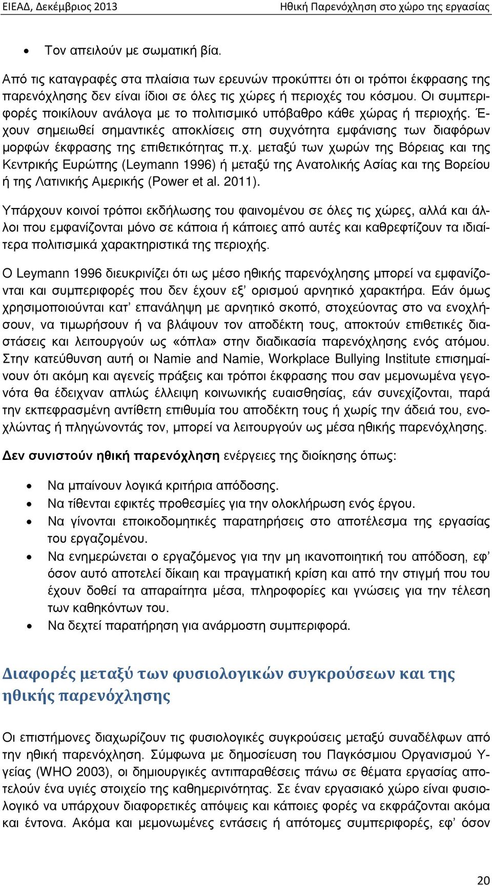 ρας ή περιοχής. Έ- χουν σημειωθεί σημαντικές αποκλίσεις στη συχνότητα εμφάνισης των διαφόρων μορφών έκφρασης της επιθετικότητας π.χ. μεταξύ των χωρών της Βόρειας και της Κεντρικής Ευρώπης (Leymann 1996) ή μεταξύ της Ανατολικής Ασίας και της Βορείου ή της Λατινικής Αμερικής (Power et al.