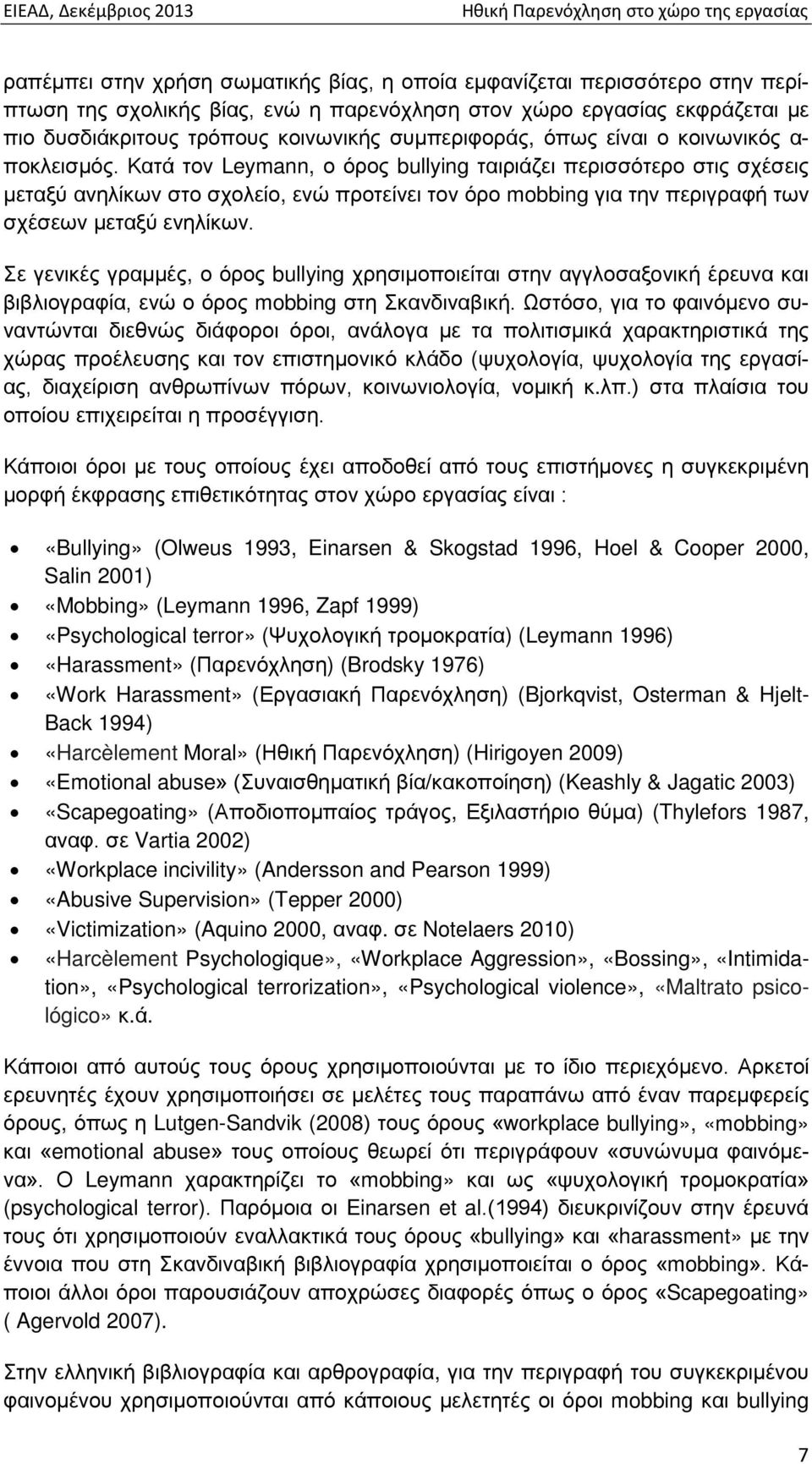 Κατά τον Leymann, ο όρος bullying ταιριάζει περισσότερο στις σχέσεις μεταξύ ανηλίκων στο σχολείο, ενώ προτείνει τον όρο mobbing για την περιγραφή των σχέσεων μεταξύ ενηλίκων.