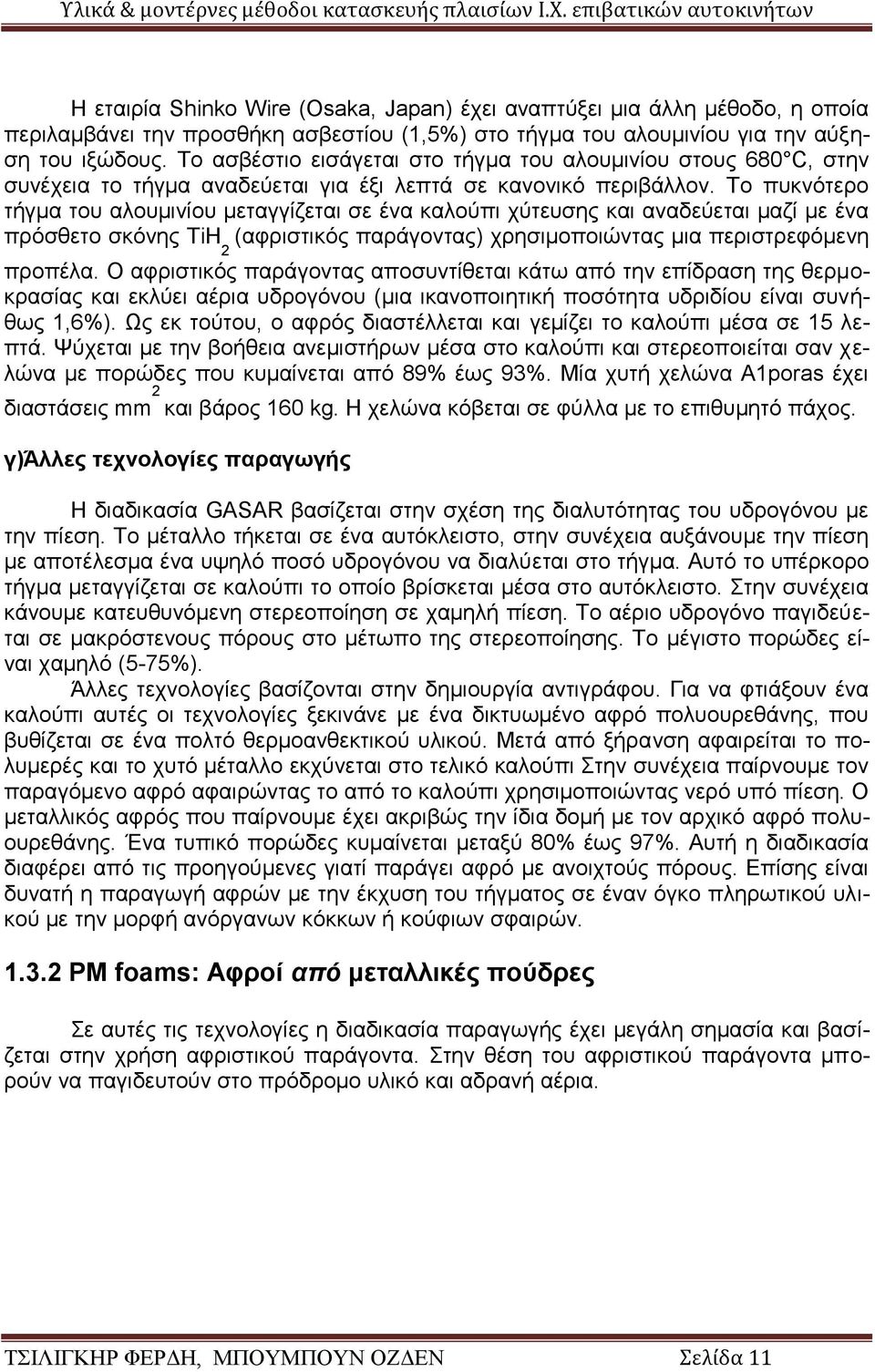 Το πυκνότερο τήγμα του αλουμινίου μεταγγίζεται σε ένα καλούπι χύτευσης και αναδεύεται μαζί με ένα πρόσθετο σκόνης ΤiH 2 (αφριστικός παράγοντας) χρησιμοποιώντας μια περιστρεφόμενη προπέλα.