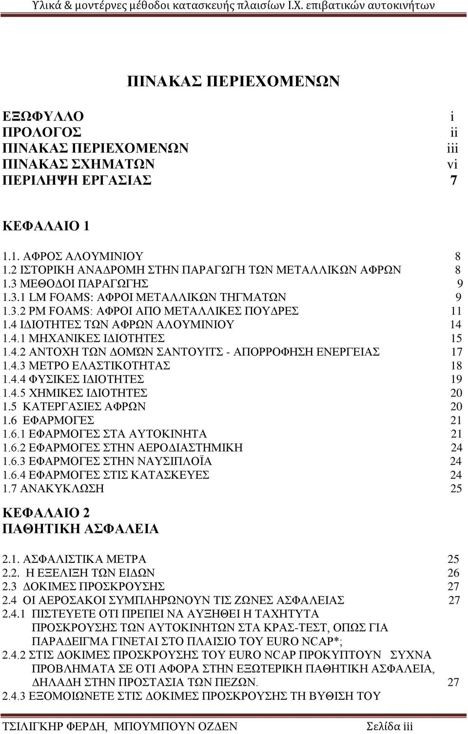 4 ΙΔΙΟΤΗΤΕΣ ΤΩΝ ΑΦΡΩΝ ΑΛΟΥΜΙΝΙΟΥ 14 1.4.1 ΜΗΧΑΝΙΚΕΣ ΙΔΙΟΤΗΤΕΣ 15 1.4.2 ΑΝΤΟΧΗ ΤΩΝ ΔΟΜΏΝ ΣΑΝΤΟΥΙΤΣ - ΑΠΟΡΡΟΦΗΣΗ ΕΝΕΡΓΕΙΑΣ 17 1.4.3 ΜΕΤΡΟ ΕΛΑΣΤΙΚΟΤΗΤΑΣ 18 1.4.4 ΦΥΣΙΚΕΣ ΙΔΙΟΤΗΤΕΣ 19 1.4.5 ΧΗΜΙΚΕΣ ΙΔΙΟΤΗΤΕΣ 20 1.