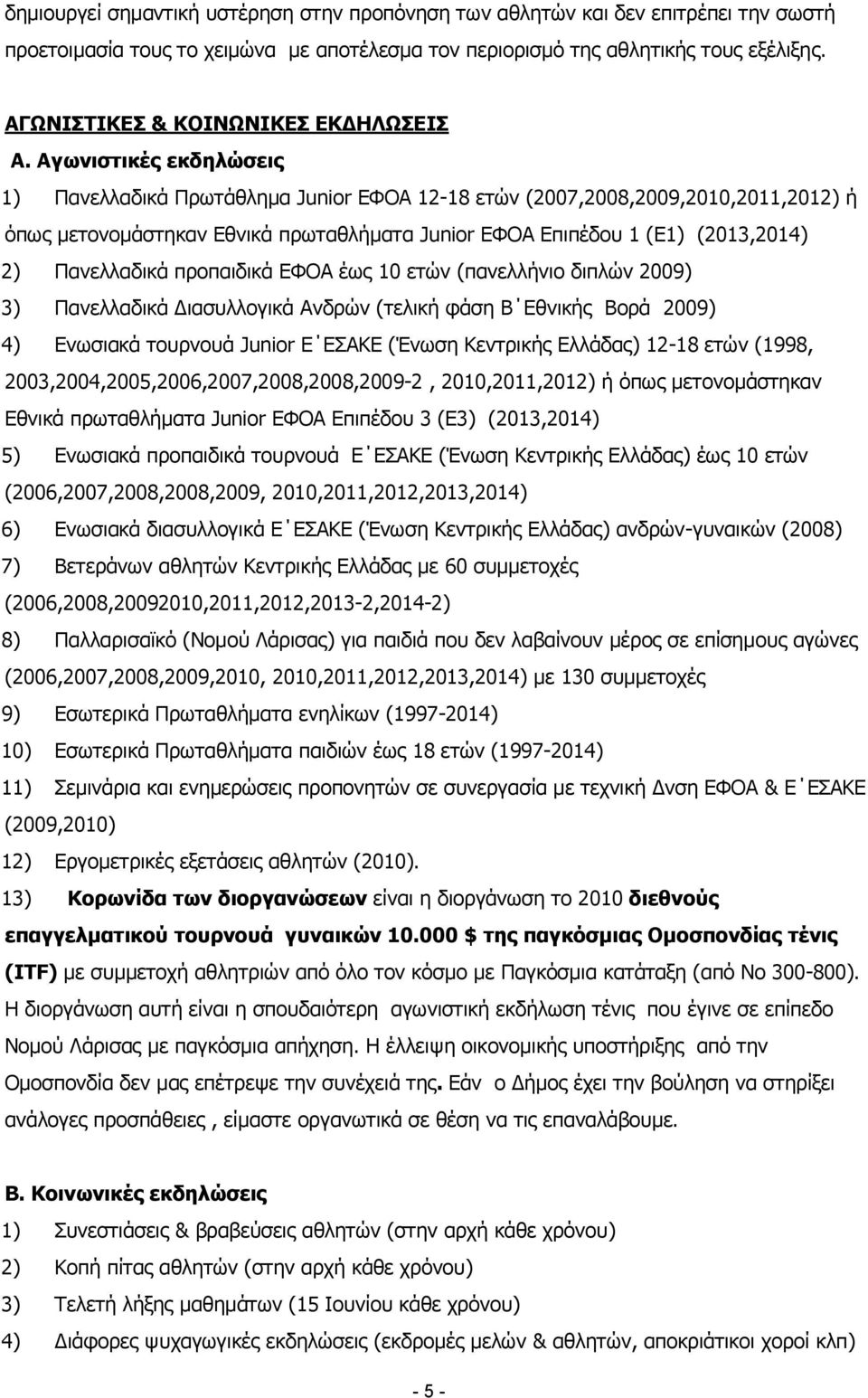 Αγωνιστικές εκδηλώσεις 1) Πανελλαδικά Πρωτάθλημα Junior ΕΦΟΑ 12-18 ετών (2007,2008,2009,2010,2011,2012) ή όπως μετονομάστηκαν Εθνικά πρωταθλήματα Junior ΕΦΟΑ Επιπέδου 1 (Ε1) (2013,2014) 2)