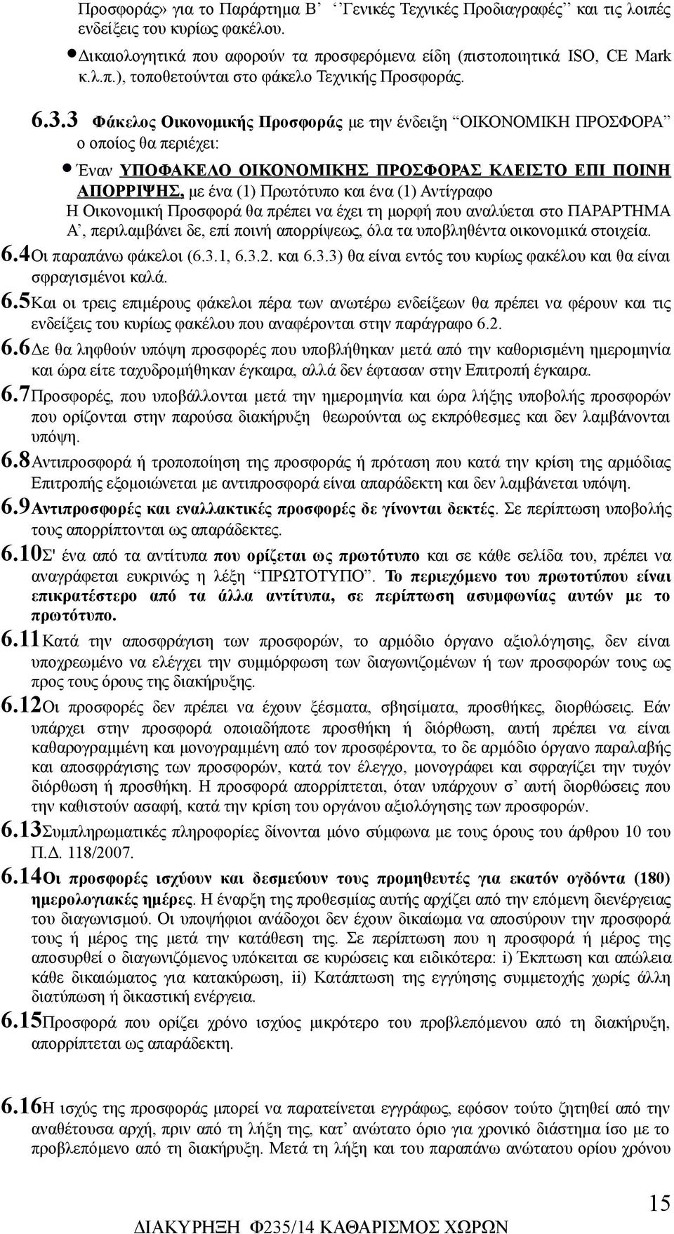 Αντίγραφο Η Οικονομική Προσφορά θα πρέπει να έχει τη μορφή που αναλύεται στο ΠΑΡΑΡΤΗΜΑ Α, περιλαμβάνει δε, επί ποινή απορρίψεως, όλα τα υποβληθέντα οικονομικά στοιχεία. 6.4Οι παραπάνω φάκελοι (6.3.