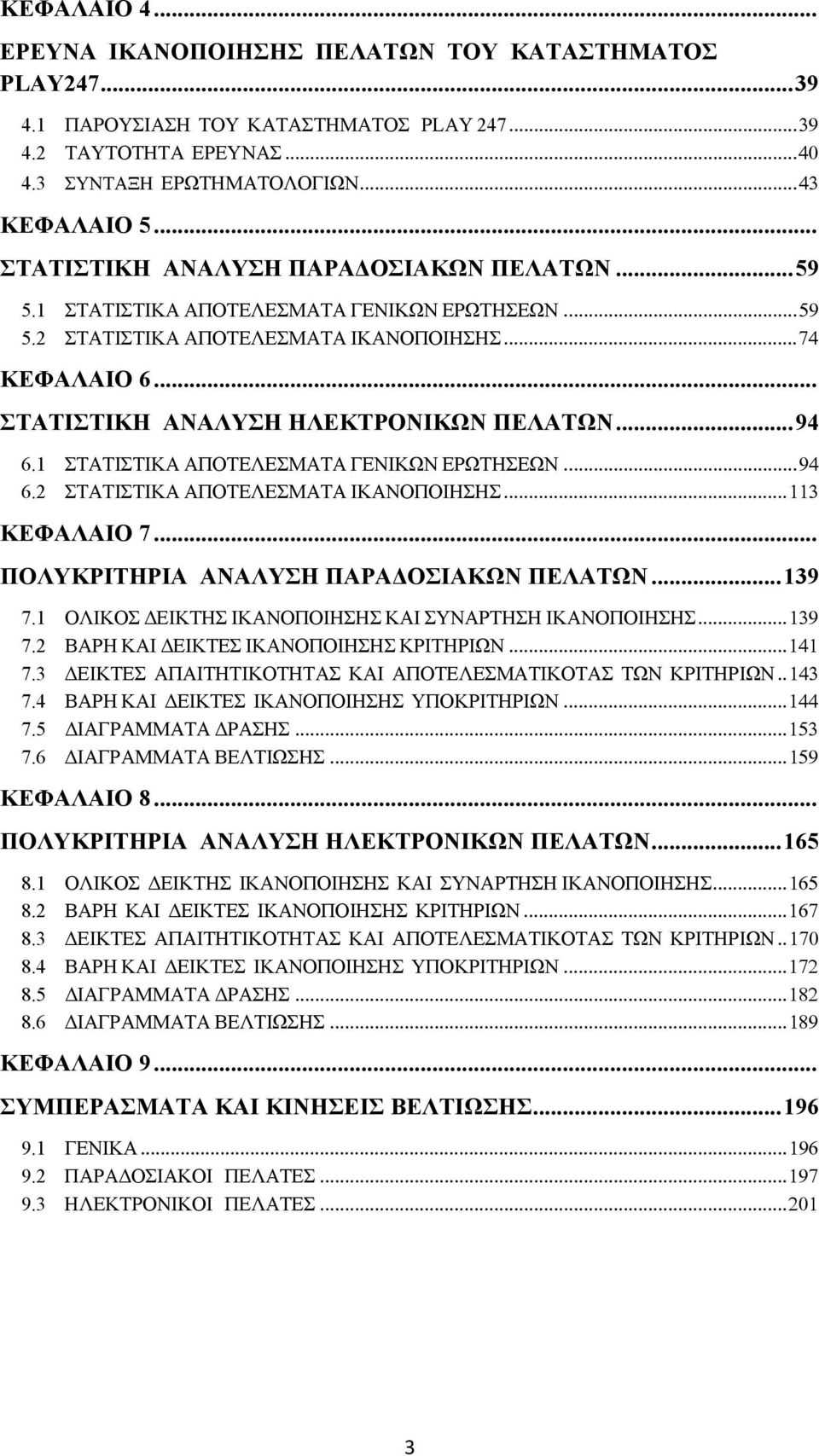 .. 94 6.1 ΣΤΑΤΙΣΤΙΚΑ ΑΠΟΤΕΛΕΣΜΑΤΑ ΓΕΝΙΚΩΝ ΕΡΩΤΗΣΕΩΝ... 94 6.2 ΣΤΑΤΙΣΤΙΚΑ ΑΠΟΤΕΛΕΣΜΑΤΑ ΙΚΑΝΟΠΟΙΗΣΗΣ... 113 ΚΕΦΑΛΑΙΟ 7... ΚΡΙΤΗΡΙΑ ΑΝΑΛΥΣΗ ΠΑΡΑΔΟΣΙΑΚΩΝ ΠΕΛΑΤΩΝ... 139 7.