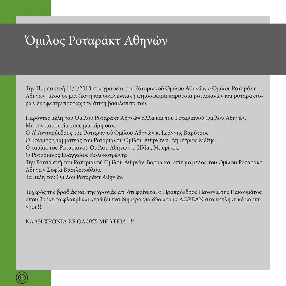 Ο Α Αντιπρόεδρος του Ροταριανού Ομίλου Αθηνών κ. Ιωάννης Βαρότσος. Ο μόνιμος γραμματέας του Ροταριανού Ομίλου Αθηνών κ. Δημήτριος Μέξης. Ο ταμίας του Ροταριανού Ομίλου Αθηνών κ. Ηλίας Μαυρίκος.