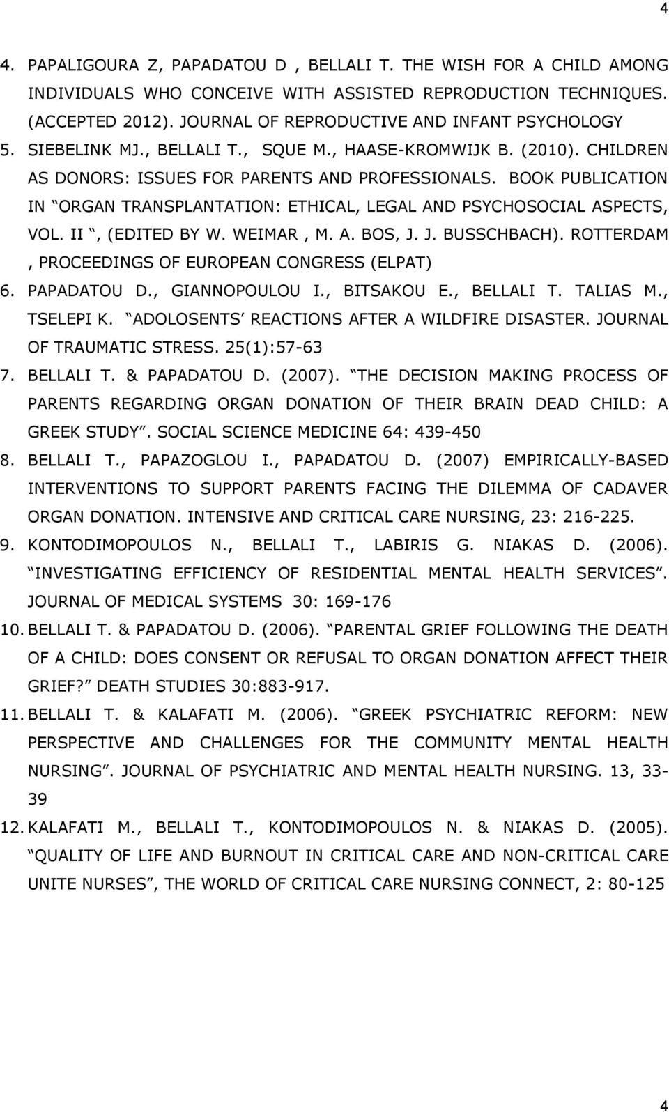 BOOK PUBLICATION IN ORGAN TRANSPLANTATION: ETHICAL, LEGAL AND PSYCHOSOCIAL ASPECTS, VOL. II, (EDITED BY W. WEIMAR, M. A. BOS, J. J. BUSSCHBACH). ROTTERDAM, PROCEEDINGS OF EUROPEAN CONGRESS (ELPAT) 6.