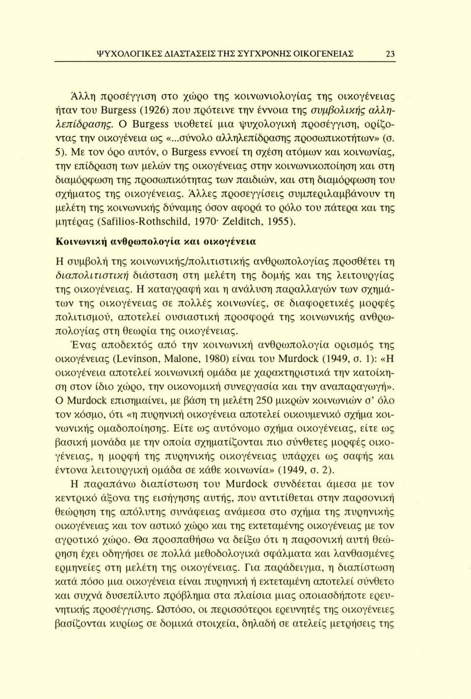 Με τον όρο αυτόν, ο Burgess εννοεί τη σχέση ατόμων και κοινωνίας, την επίδραση των μελών της οικογένειας στην κοινωνικοποίηση και στη διαμόρφωση της προσωπικότητας των παιδιών, και στη διαμόρφωση του