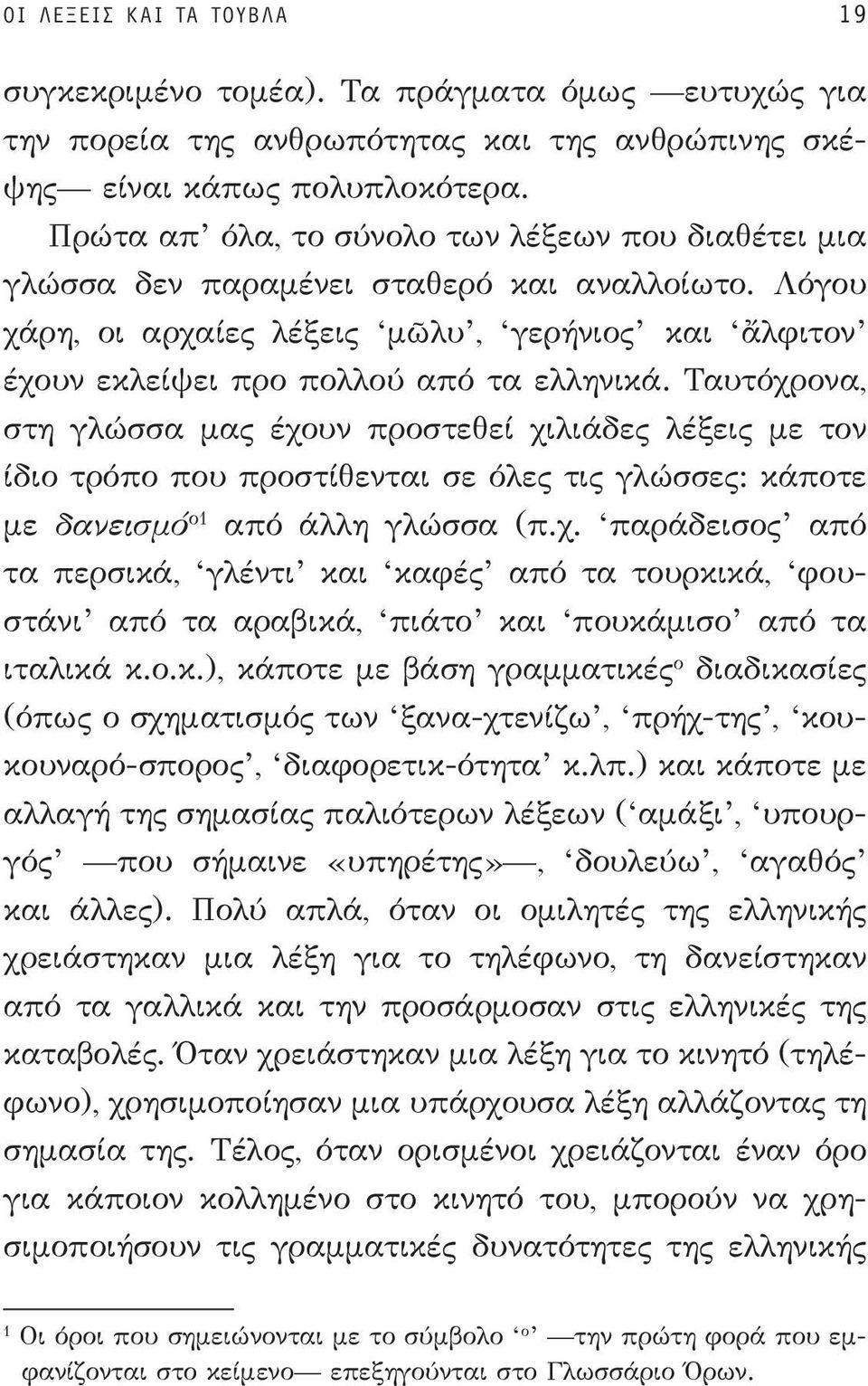 Ταυτόχρονα, στη γλώσσα μας έχουν προστεθεί χιλιάδες λέξεις με τον ίδιο τρόπο που προστίθενται σε όλες τις γλώσσες: κάποτε με δανεισμό ο1 από άλλη γλώσσα (π.χ. παράδεισος από τα περσικά, γλέντι και καφές από τα τουρκικά, φουστάνι από τα αραβικά, πιάτο και πουκάμισο από τα ιταλικά κ.