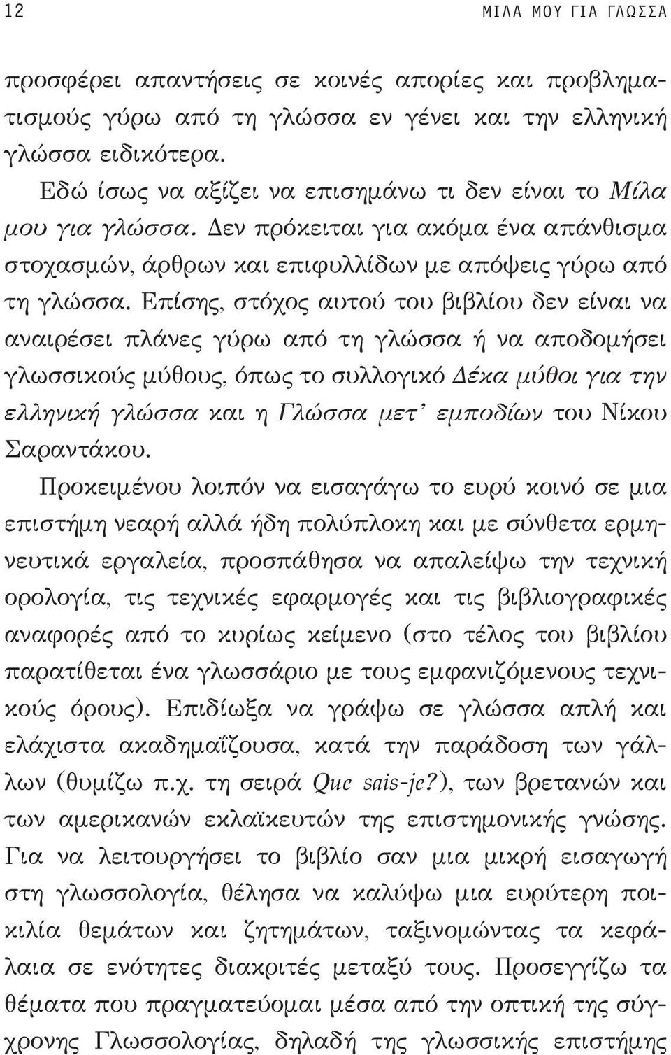 Επίσης, στόχος αυτού του βιβλίου δεν είναι να αναιρέσει πλάνες γύρω από τη γλώσσα ή να αποδομήσει γλωσσικούς μύθους, όπως το συλλογικό Δέκα μύθοι για την ελληνική γλώσσα και η Γλώσσα μετ εμποδίων του