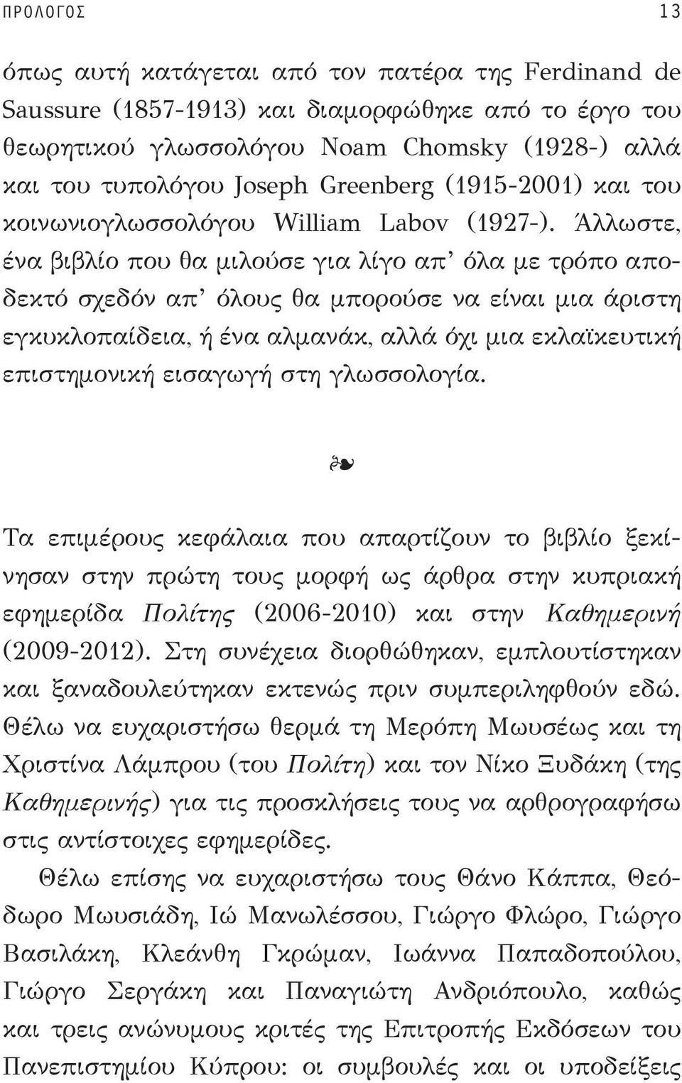 Άλλωστε, ένα βιβλίο που θα μιλούσε για λίγο απ όλα με τρόπο αποδεκτό σχεδόν απ όλους θα μπορούσε να είναι μια άριστη εγκυκλοπαίδεια, ή ένα αλμανάκ, αλλά όχι μια εκλαϊκευτική επιστημονική εισαγωγή στη