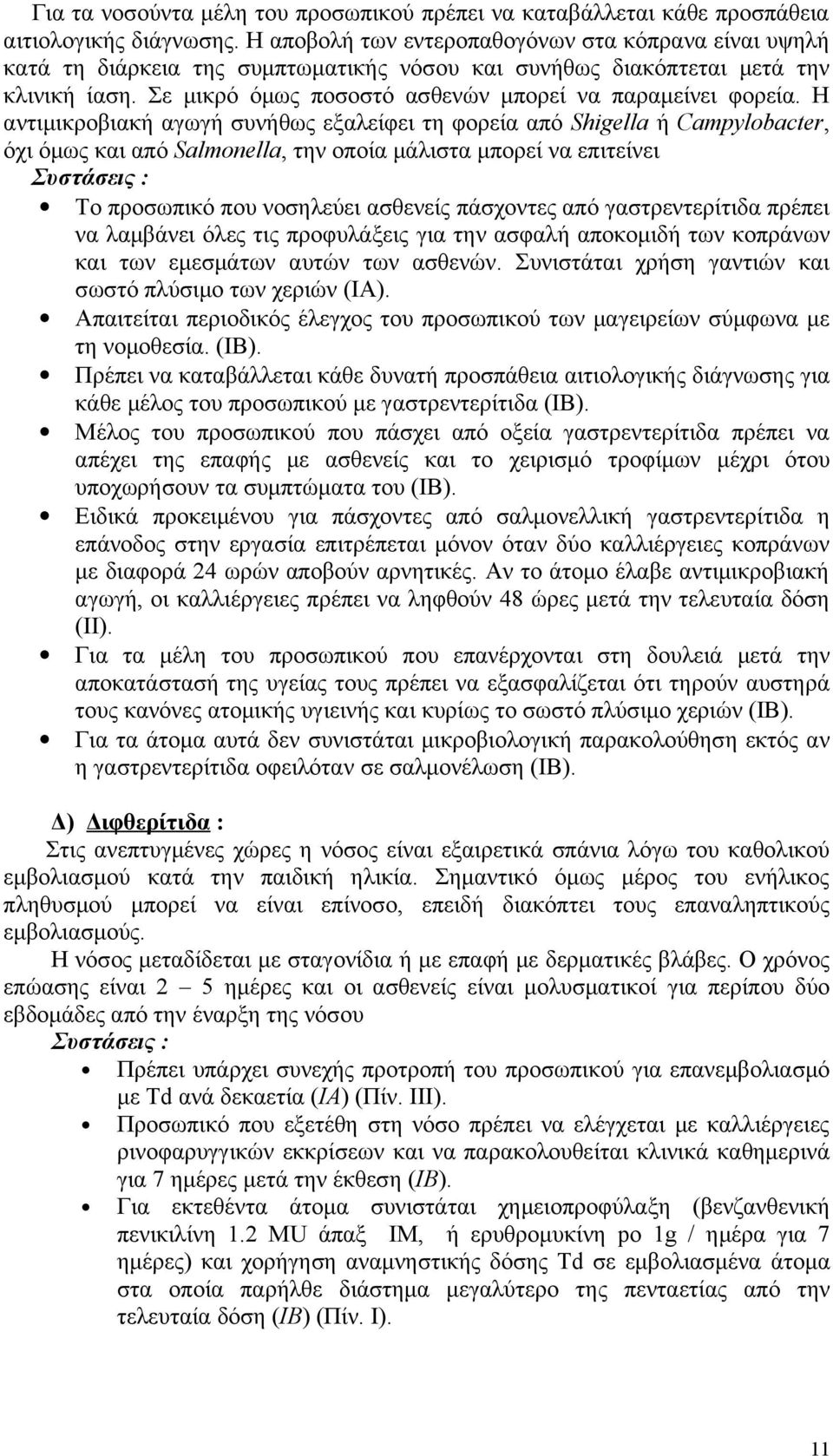 Η αντιμικροβιακή αγωγή συνήθως εξαλείφει τη φορεία από Shigella ή Campylobacter, όχι όμως και από Salmonella, την οποία μάλιστα μπορεί να επιτείνει Το προσωπικό που νοσηλεύει ασθενείς πάσχοντες από