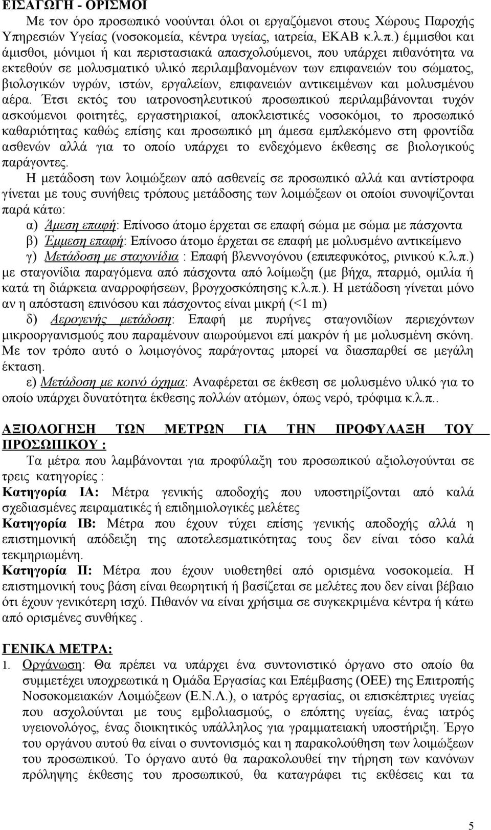 υπάρχει πιθανότητα να εκτεθούν σε μολυσματικό υλικό περιλαμβανομένων των επιφανειών του σώματος, βιολογικών υγρών, ιστών, εργαλείων, επιφανειών αντικειμένων και μολυσμένου αέρα.