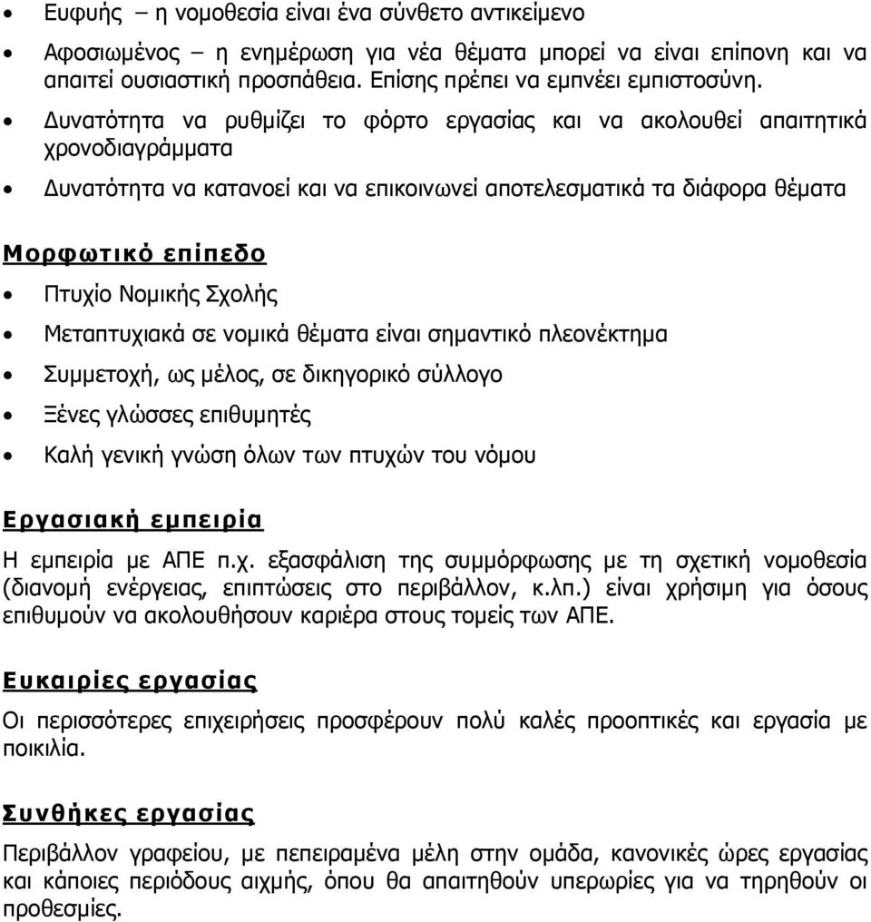 Σχολής Μεταπτυχιακά σε νομικά θέματα είναι σημαντικό πλεονέκτημα Συμμετοχή, ως μέλος, σε δικηγορικό σύλλογο Ξένες γλώσσες επιθυμητές Καλή γενική γνώση όλων των πτυχών του νόμου Εργασιακή εμπειρία Η