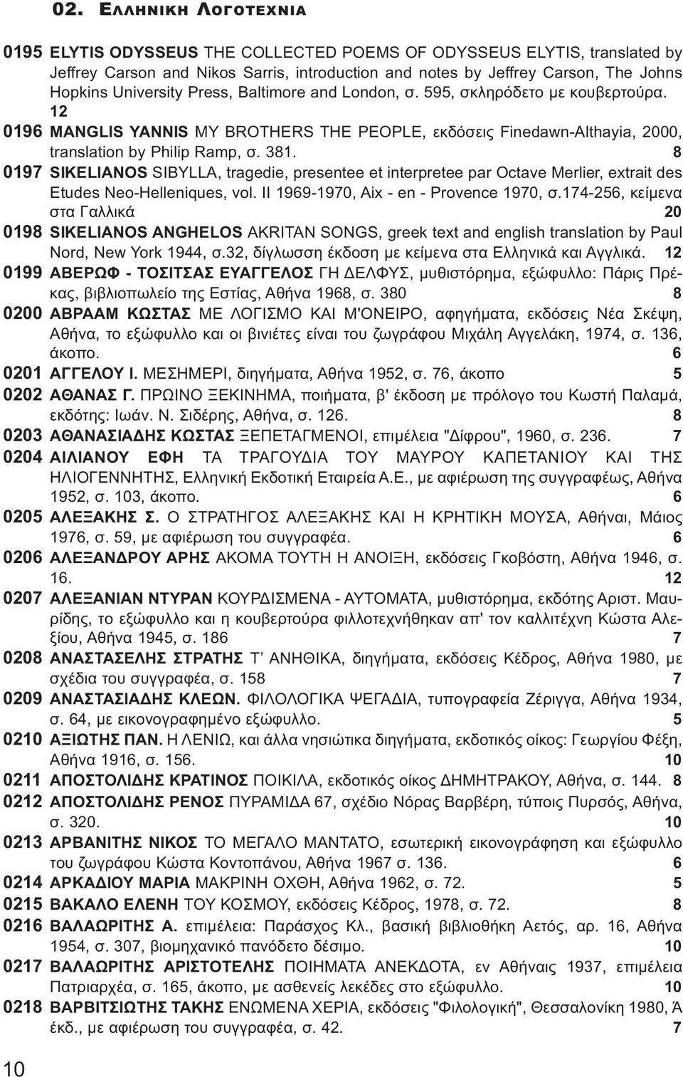 Press, Baltimore and London, σ. 595, σκληρόδετο με κουβερτούρα. 12 0196 MANGLIS YANNIS MY BROTHERS THE PEOPLE, εκδόσεις Finedawn-Althayia, 2000, translation by Philip Ramp, σ. 381.