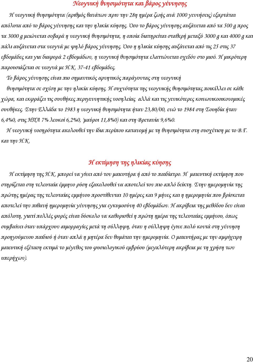 γέννησης. Όσο η ηλικία κύησης αυξάνεται από τις 25 στις 37 εβδοµάδες και για διαφορά 2 εβδοµάδων, η νεoγνική θνησιµότητα ελαττώνεται σχεδόν στο µισό. Η µικρότερη παρουσιάζεται σε νεογνά µε Η.Κ.