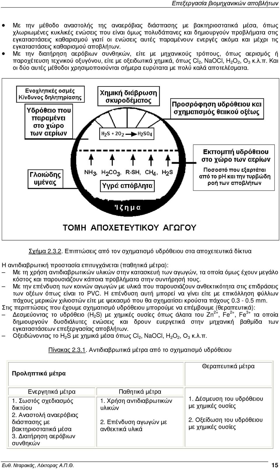 Με την διατήρηση αερόβιων συνθηκών, είτε µε µηχανικούς τρόπους, όπως αερισµός ή παροχέτευση τεχνικού οξυγόνου, είτε µε οξειδωτικά χηµικά, όπως Cl 2, NaOCl, H 2 O 2, Ο 3 κ.λ.π. Και οι δύο αυτές µέθοδοι χρησιµοποιούνται σήµερα ευρύτατα µε πολύ καλά αποτελέσµατα.