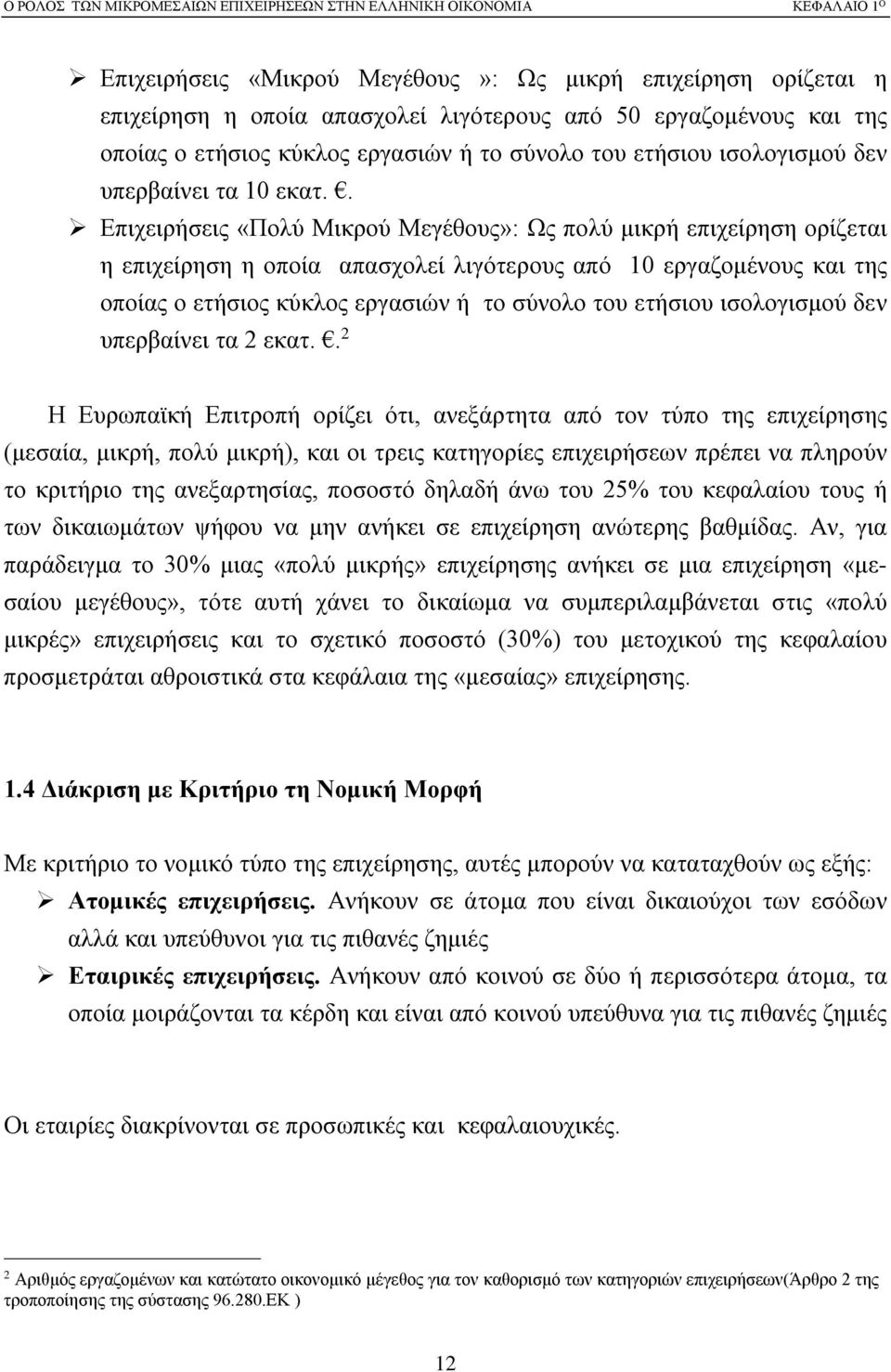 . Επιχειρήσεις «Πολύ Μικρού Μεγέθους»: Ως πολύ μικρή επιχείρηση ορίζεται η επιχείρηση η οποία απασχολεί λιγότερους από 10 εργαζομένους και της οποίας ο ετήσιος κύκλος εργασιών ή το σύνολο του ετήσιου