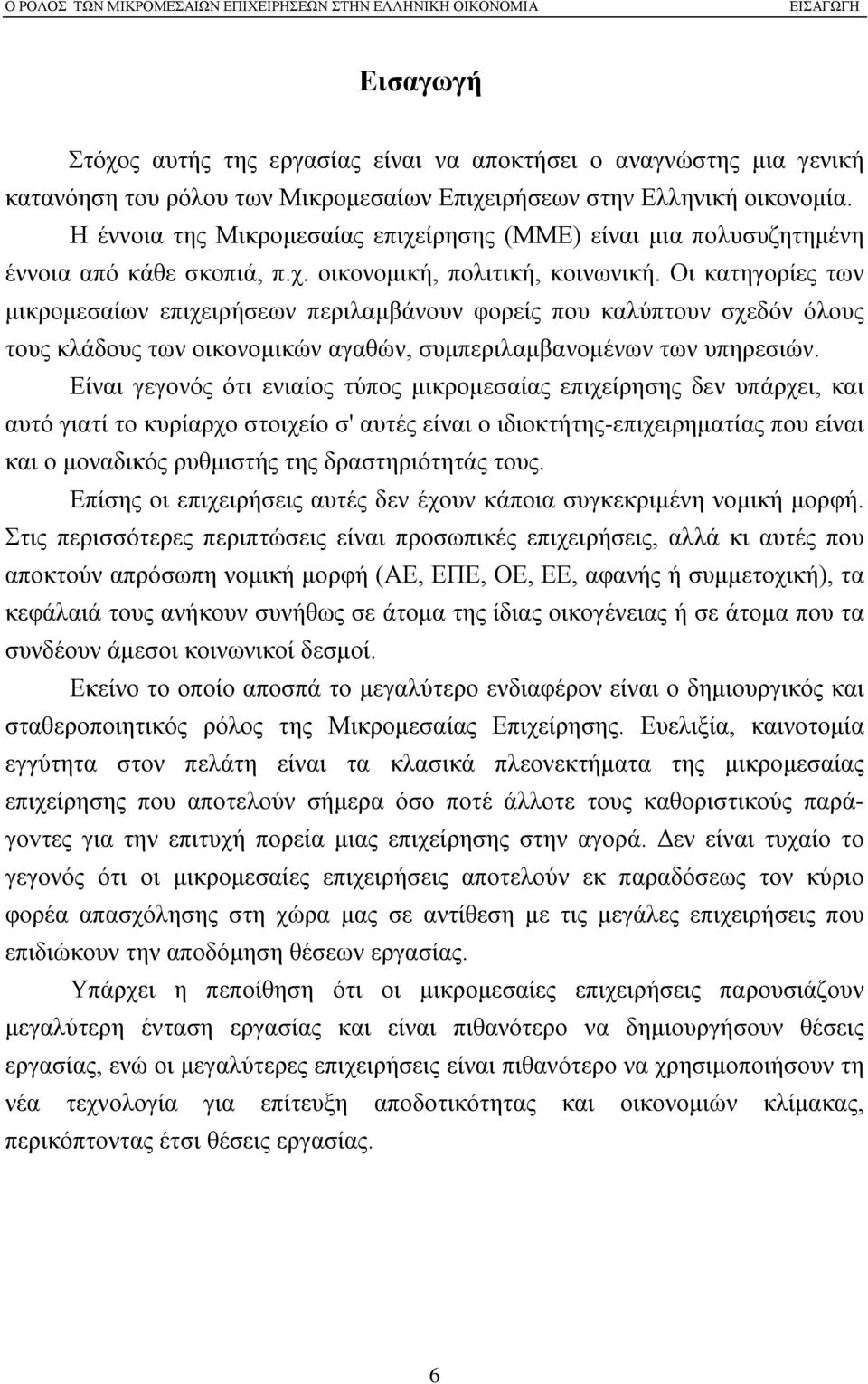 Οι κατηγορίες των μικρομεσαίων επιχειρήσεων περιλαμβάνουν φορείς που καλύπτουν σχεδόν όλους τους κλάδους των οικονομικών αγαθών, συμπεριλαμβανομένων των υπηρεσιών.