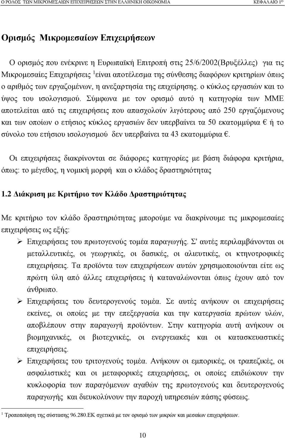 Σύμφωνα με τον ορισμό αυτό η κατηγορία των ΜΜΕ αποτελείται από τις επιχειρήσεις που απασχολούν λιγότερους από 250 εργαζόμενους και των οποίων ο ετήσιος κύκλος εργασιών δεν υπερβαίνει τα 50