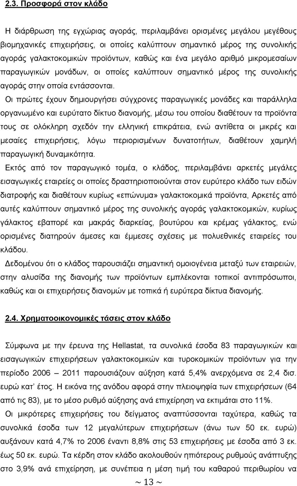 Οι πρώτες έχουν δημιουργήσει σύγχρονες παραγωγικές μονάδες και παράλληλα οργανωμένο και ευρύτατο δίκτυο διανομής, μέσω του οποίου διαθέτουν τα προϊόντα τους σε ολόκληρη σχεδόν την ελληνική