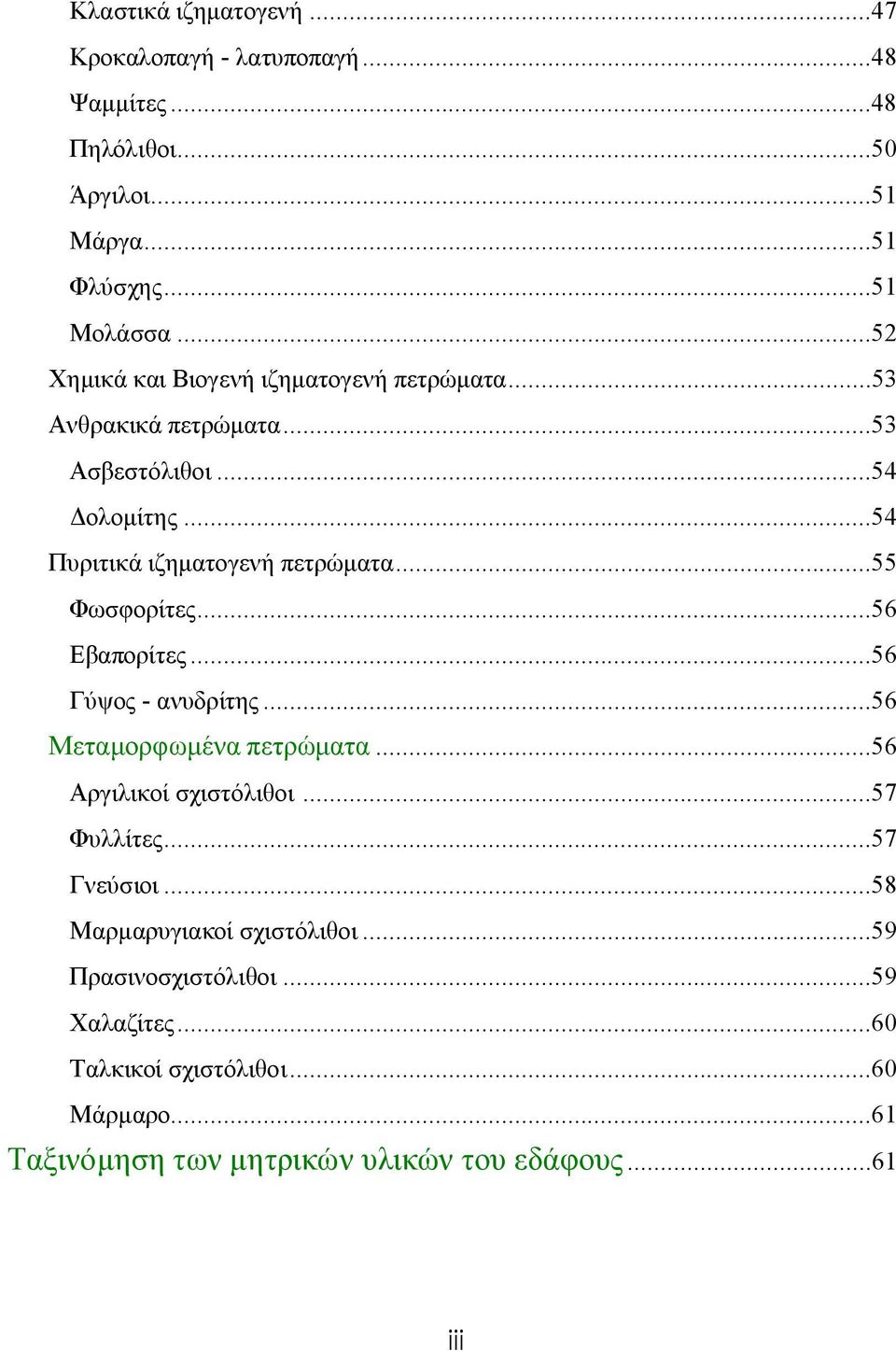 ..55 Φωσφορίτες...56 Εβαπορίτες...56 Γύψος - ανυδρίτης...56 Μεταμορφωμένα πετρώματα...56 Αργιλικοί σχιστόλιθοι...57 Φυλλίτες...57 Γνεύσιοι.