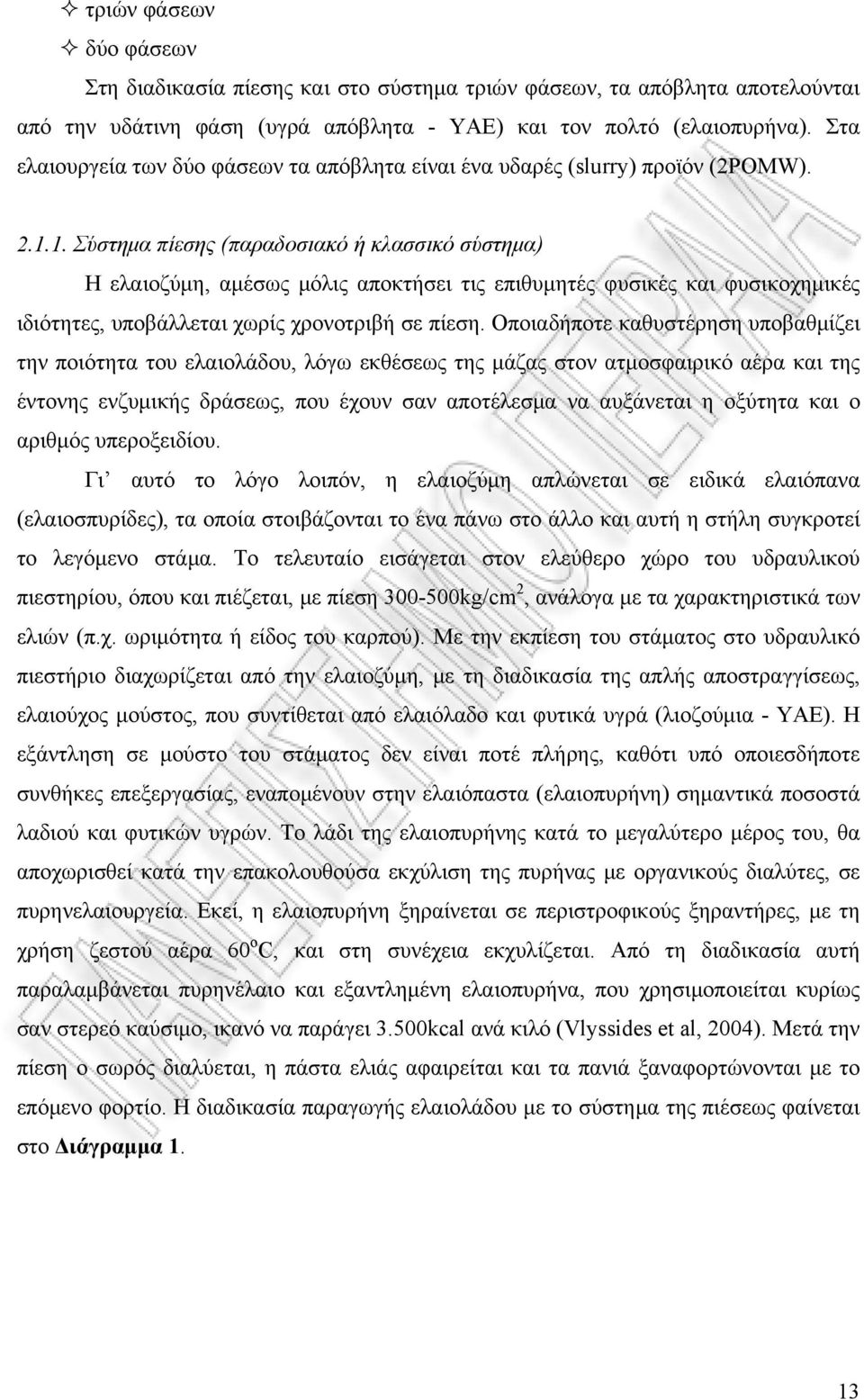 1. Σύστημα πίεσης (παραδοσιακό ή κλασσικό σύστημα) Η ελαιοζύμη, αμέσως μόλις αποκτήσει τις επιθυμητές φυσικές και φυσικοχημικές ιδιότητες, υποβάλλεται χωρίς χρονοτριβή σε πίεση.