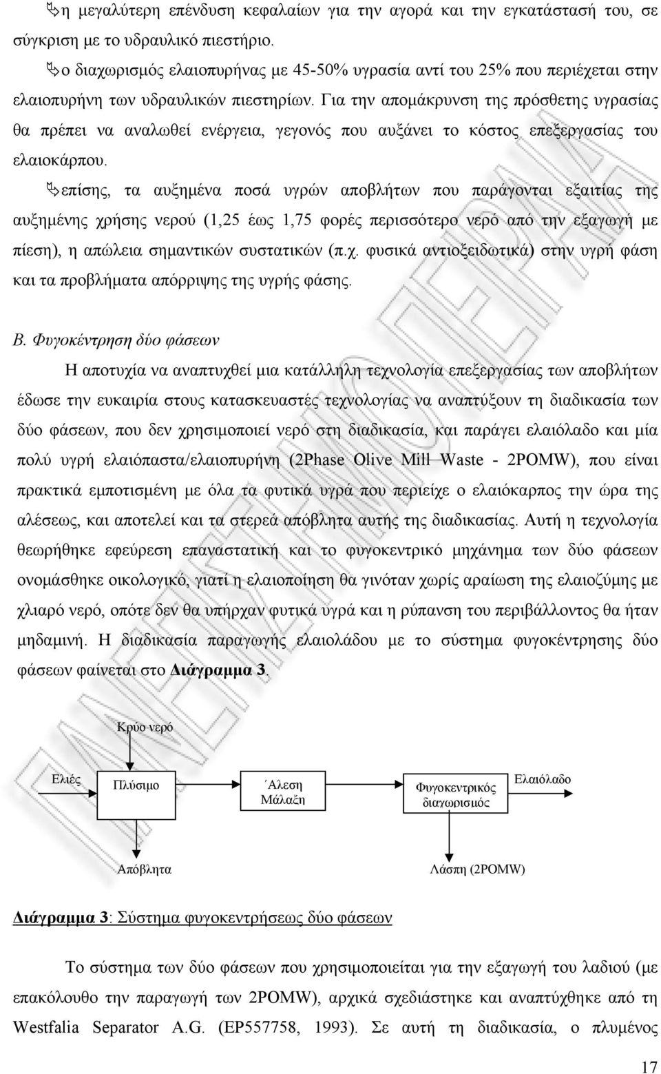 Για την απομάκρυνση της πρόσθετης υγρασίας θα πρέπει να αναλωθεί ενέργεια, γεγονός που αυξάνει το κόστος επεξεργασίας του ελαιοκάρπου.