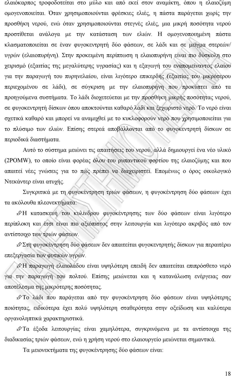 Η ομογενοποιημένη πάστα κλασματοποιείται σε έναν φυγοκεντρητή δύο φάσεων, σε λάδι και σε μείγμα στερεών/ υγρών (ελαιοπυρήνη).