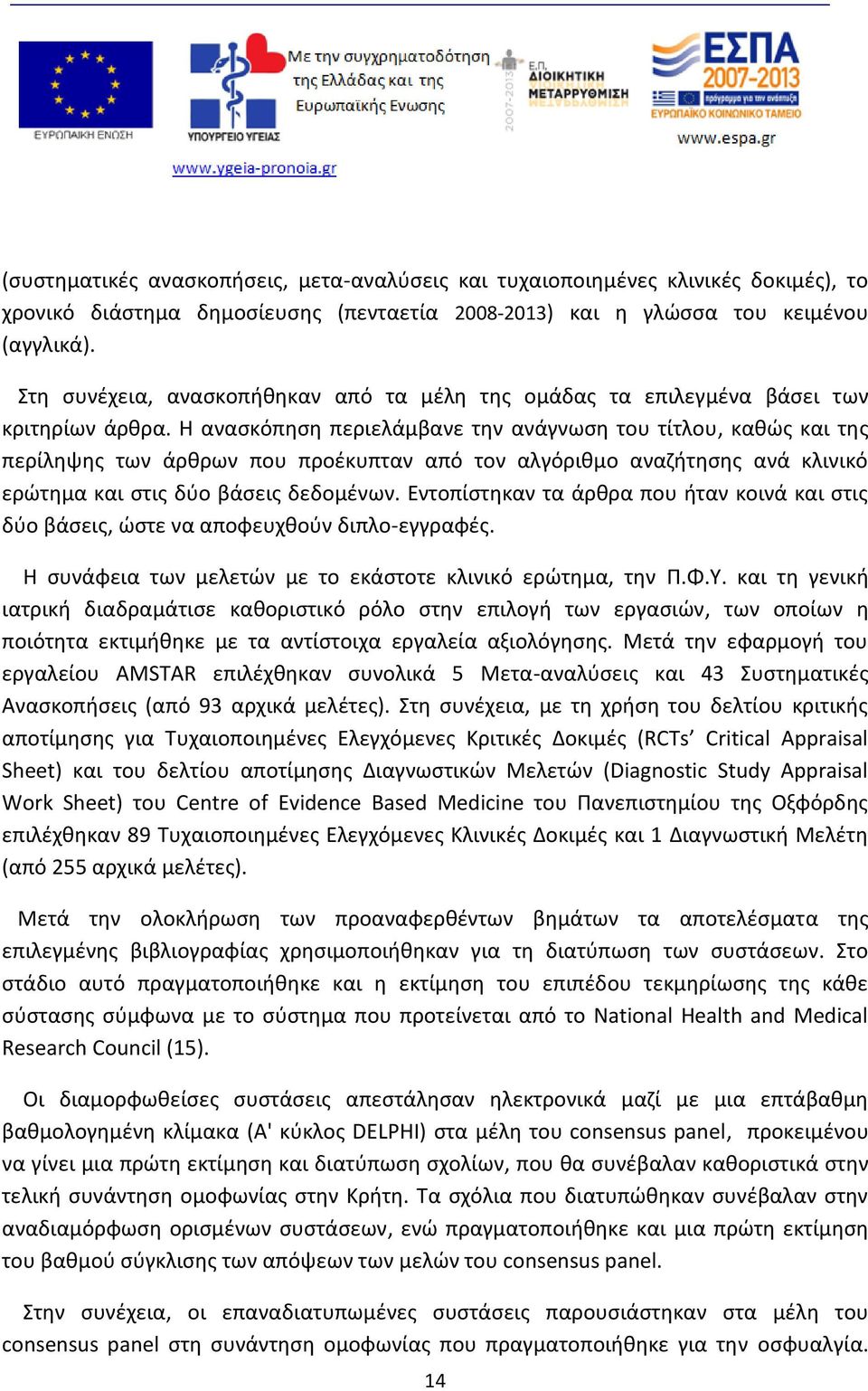 Η ανασκόπηση περιελάμβανε την ανάγνωση του τίτλου, καθώς και της περίληψης των άρθρων που προέκυπταν από τον αλγόριθμο αναζήτησης ανά κλινικό ερώτημα και στις δύο βάσεις δεδομένων.