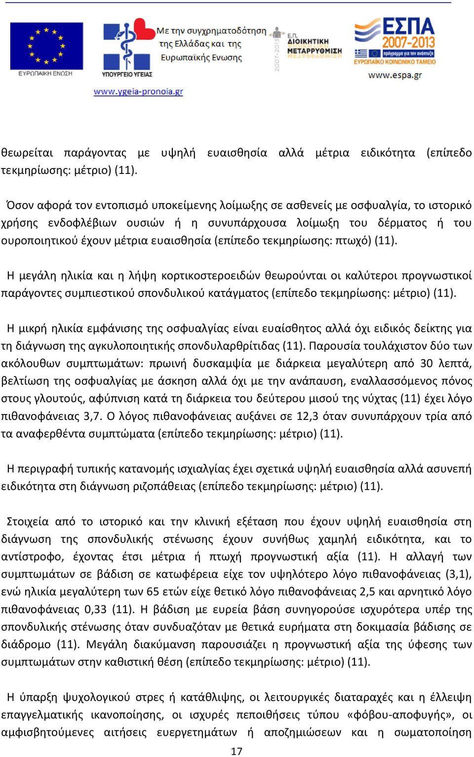 (επίπεδο τεκμηρίωσης: πτωχό) (11). Η μεγάλη ηλικία και η λήψη κορτικοστεροειδών θεωρούνται οι καλύτεροι προγνωστικοί παράγοντες συμπιεστικού σπονδυλικού κατάγματος (επίπεδο τεκμηρίωσης: μέτριο) (11).