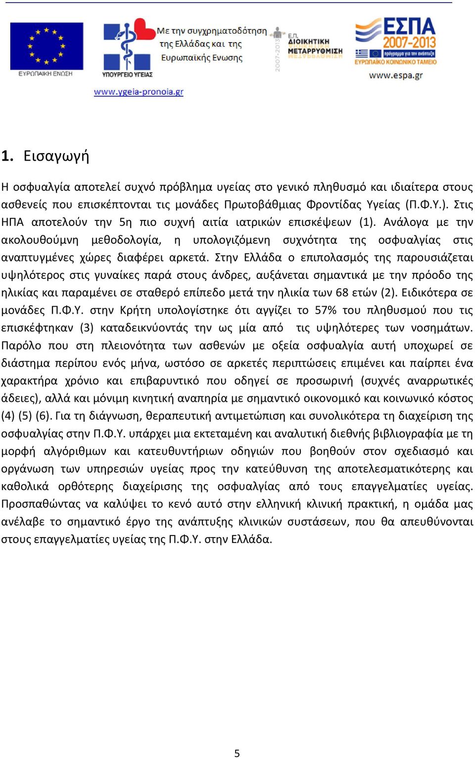 Στην Ελλάδα ο επιπολασμός της παρουσιάζεται υψηλότερος στις γυναίκες παρά στους άνδρες, αυξάνεται σημαντικά με την πρόοδο της ηλικίας και παραμένει σε σταθερό επίπεδο μετά την ηλικία των 68 ετών (2).