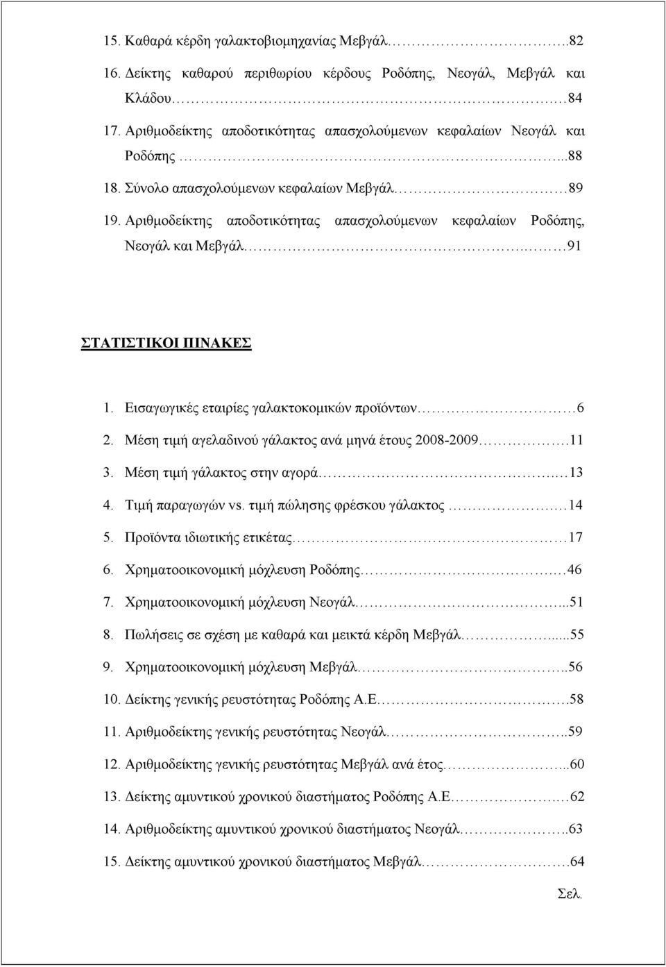 Αριθμοδείκτης αποδοτικότητας απασχολούμενων κεφαλαίων Ροδόπης, Νεογάλ και Μεβγάλ... 91 ΣΤΑΤΙΣΤΙΚΟΙ ΠΙΝΑΚΕΣ 1. Εισαγωγικές εταιρίες γαλακτοκομικών προϊόντων... 6 2.
