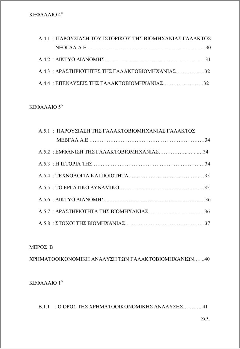 .. 34 Α.5.4 : ΤΕΧΝΟΛΟΓΙΑ ΚΑΙ ΠΟΙΟΤΗΤΑ... 35 Α.5.5 : ΤΟ ΕΡΓΑΤΙΚΟ ΔΥΝΑΜΙΚΟ... 35 Α.5.6 : ΔΙΚΤΥΟ ΔΙΑΝΟΜΗΣ... 36 Α.5.7 : ΔΡΑΣΤΗΡΙΟΤΗΤΑ ΤΗΣ ΒΙΟΜΗΧΑΝΙΑΣ... 36 Α.5.8 : ΣΤΟΧΟΙ ΤΗΣ ΒΙΟΜΗΧΑΝΙΑΣ.