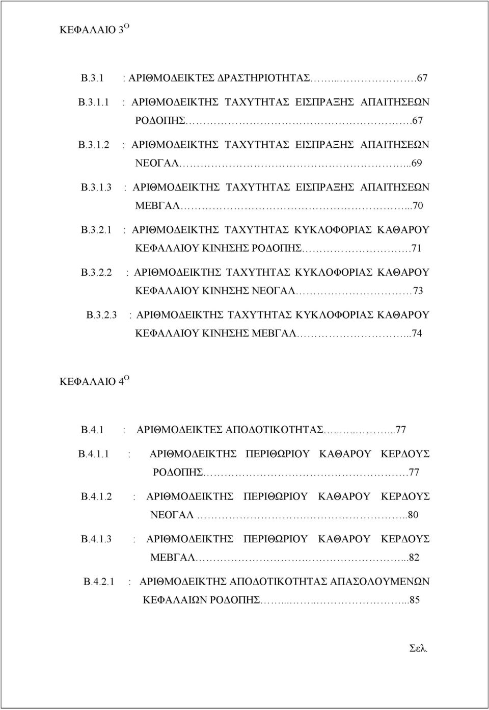 .. 71 : ΑΡΙΘΜΟΔΕΙΚΤΗΣ ΤΑΧΥΤΗΤΑΣ ΚΥΚΛΟΦΟΡΙΑΣ ΚΑΘΑΡΟΥ ΚΕΦΑΛΑΙΟΥ ΚΙΝΗΣΗΣ ΝΕΟΓΑΛ... 73 : ΑΡΙΘΜΟΔΕΙΚΤΗΣ ΤΑΧΥΤΗΤΑΣ ΚΥΚΛΟΦΟΡΙΑΣ ΚΑΘΑΡΟΥ ΚΕΦΑΛΑΙΟΥ ΚΙΝΗΣΗΣ ΜΕΒΓΑΛ... 74 ΚΕΦΑΛΑΙΟ 4Ο Β.4.1 : ΑΡΙΘΜΟΔΕΙΚΤΕΣ ΑΠΟΔΟΤΙΚΟΤΗΤΑΣ.