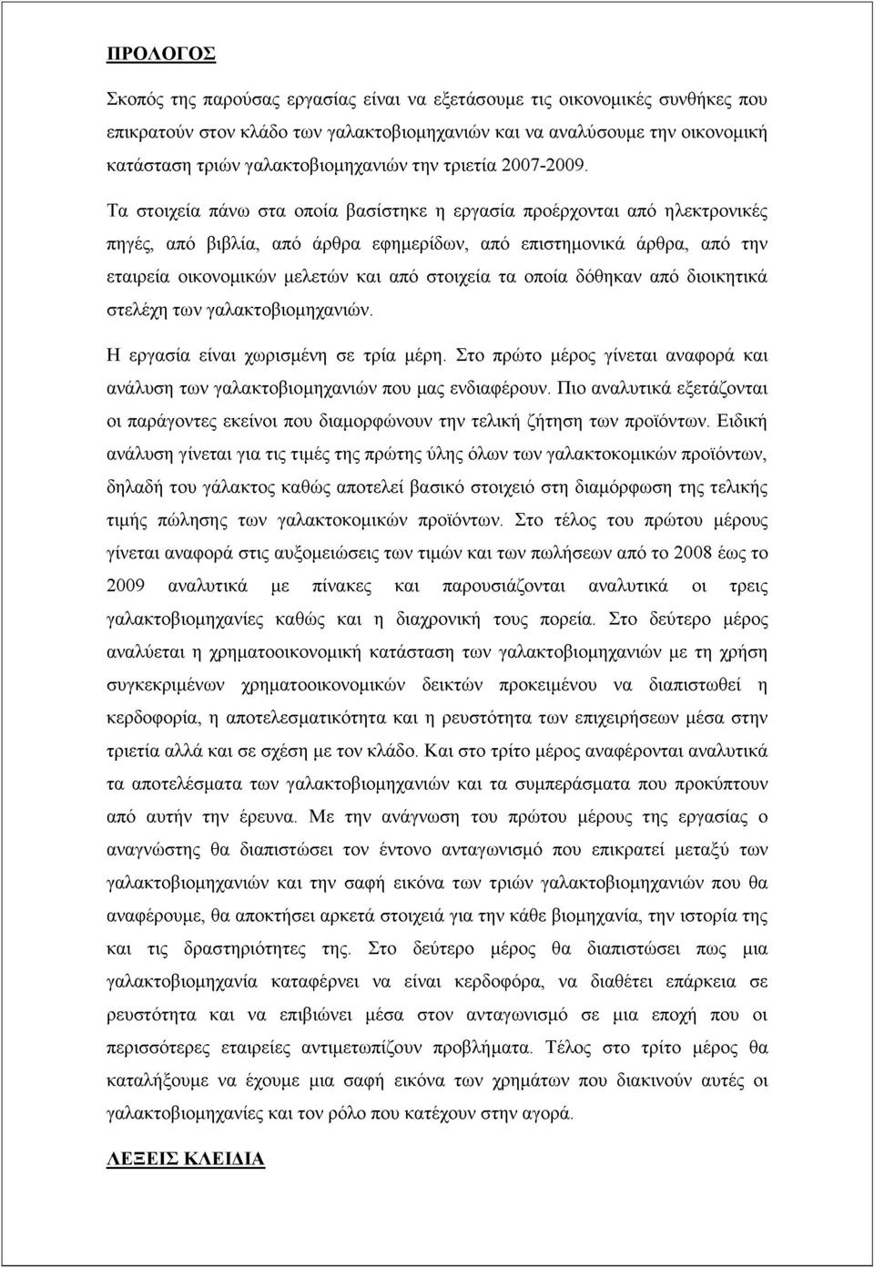 Τα στοιχεία πάνω στα οποία βασίστηκε η εργασία προέρχονται από ηλεκτρονικές πηγές, από βιβλία, από άρθρα εφημερίδων, από επιστημονικά άρθρα, από την εταιρεία οικονομικών μελετών και από στοιχεία τα