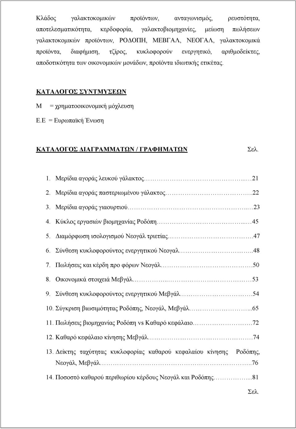 Ε = Ευρωπαϊκή Ένωση ΚΑΤΑΛΟΓΟΣ ΔΙΑΓΡΑΜΜΑΤΩΝ / ΓΡΑΦΗΜΑΤΩΝ Σελ. 1. Μερίδια αγοράς λευκού γάλακτος... 21 2. Μερίδια αγοράς παστεριωμένου γάλακτος...22 3. Μερίδια αγοράς γιαουρτιού... 23 4.