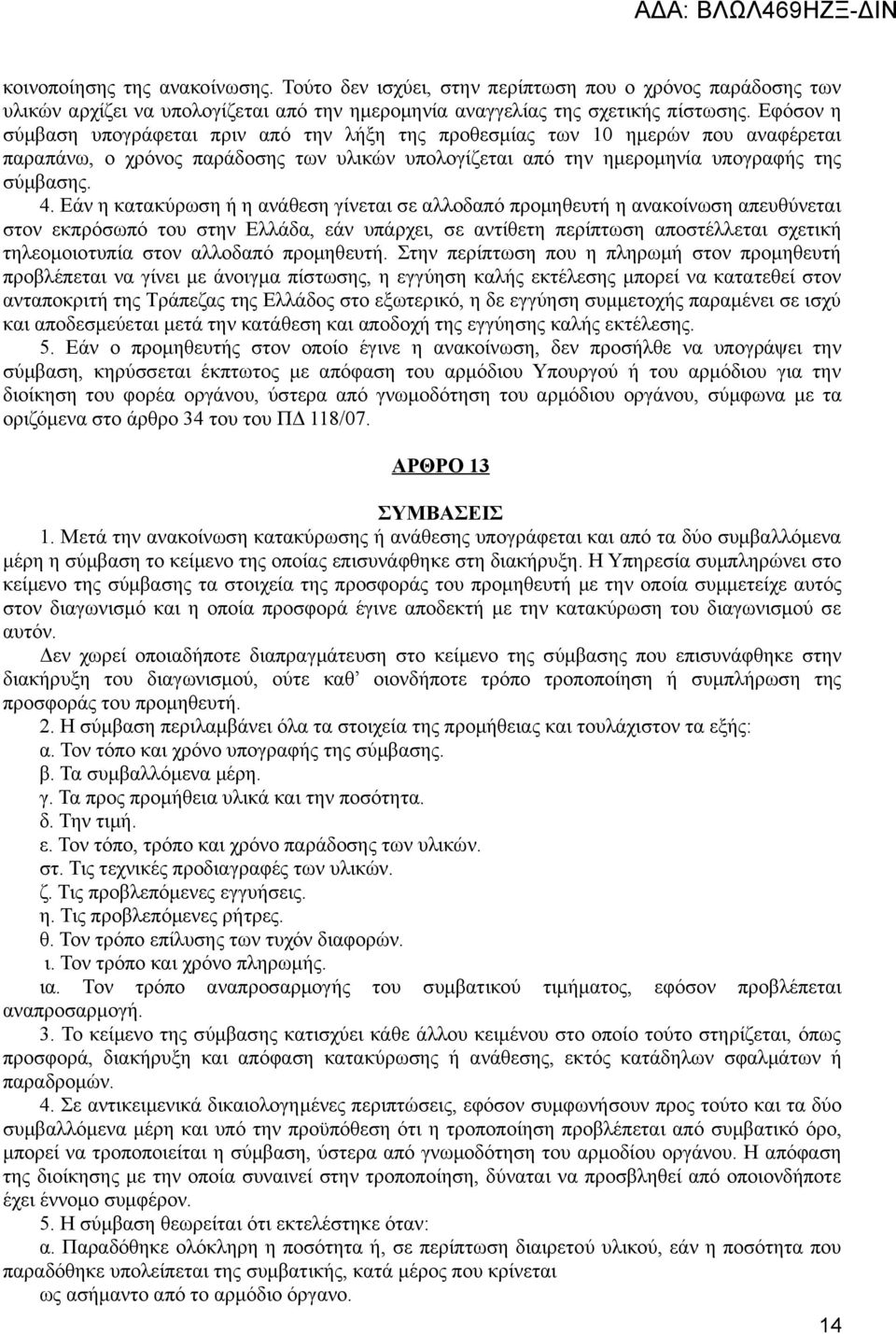 Εάν η κατακύρωση ή η ανάθεση γίνεται σε αλλοδαπό προμηθευτή η ανακοίνωση απευθύνεται στον εκπρόσωπό του στην Ελλάδα, εάν υπάρχει, σε αντίθετη περίπτωση αποστέλλεται σχετική τηλεομοιοτυπία στον