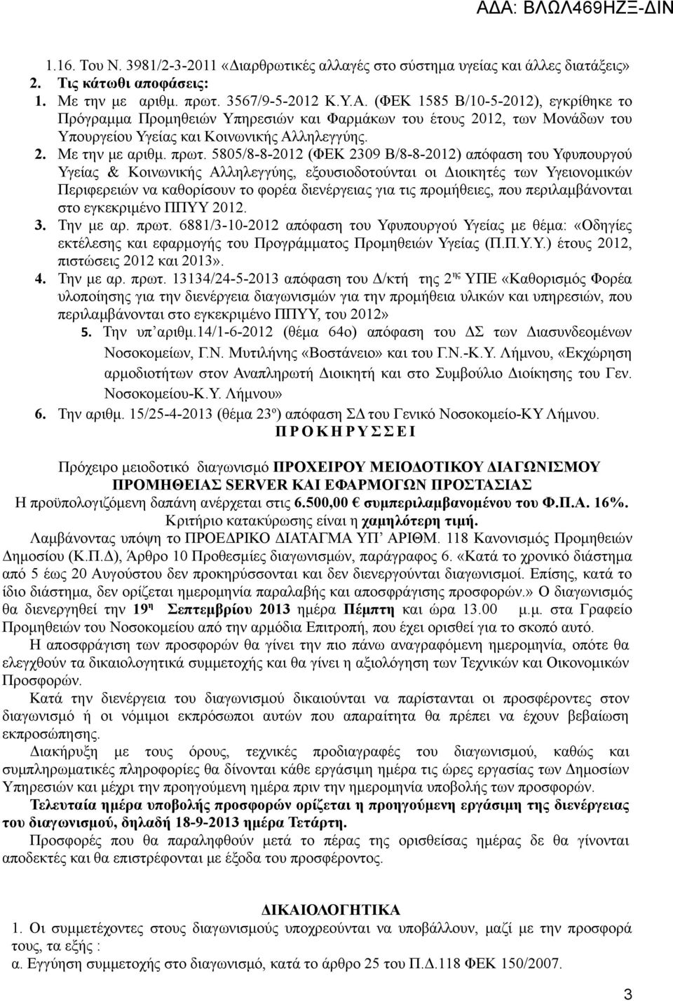 5805/8-8-2012 (ΦΕΚ 2309 Β/8-8-2012) απόφαση του Υφυπουργού Υγείας & Κοινωνικής Αλληλεγγύης, εξουσιοδοτούνται οι Διοικητές των Υγειονομικών Περιφερειών να καθορίσουν το φορέα διενέργειας για τις