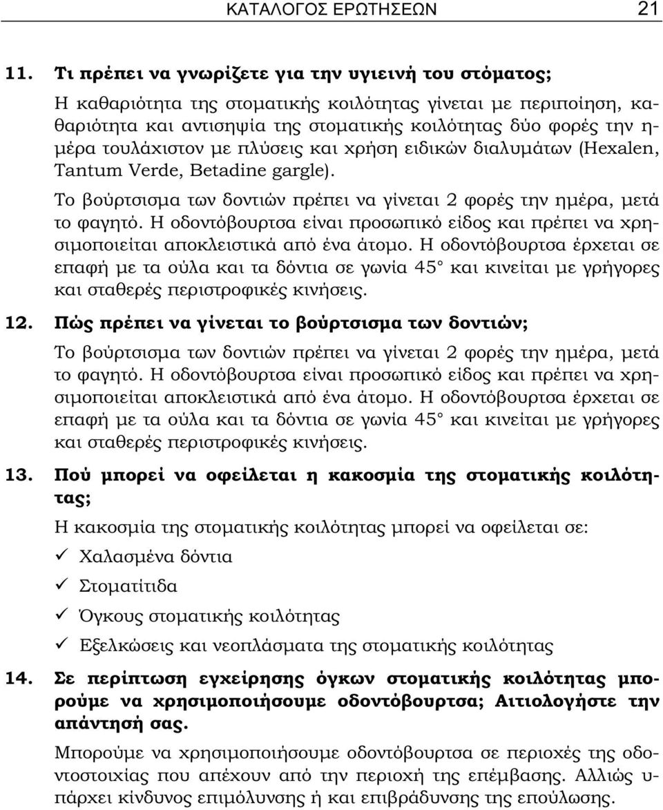 τουλάχιστον με πλύσεις και χρήση ειδικών διαλυμάτων (Hexalen, Tantum Verde, Betadine gargle). Το βούρτσισμα των δοντιών πρέπει να γίνεται 2 φορές την ημέρα, μετά το φαγητό.