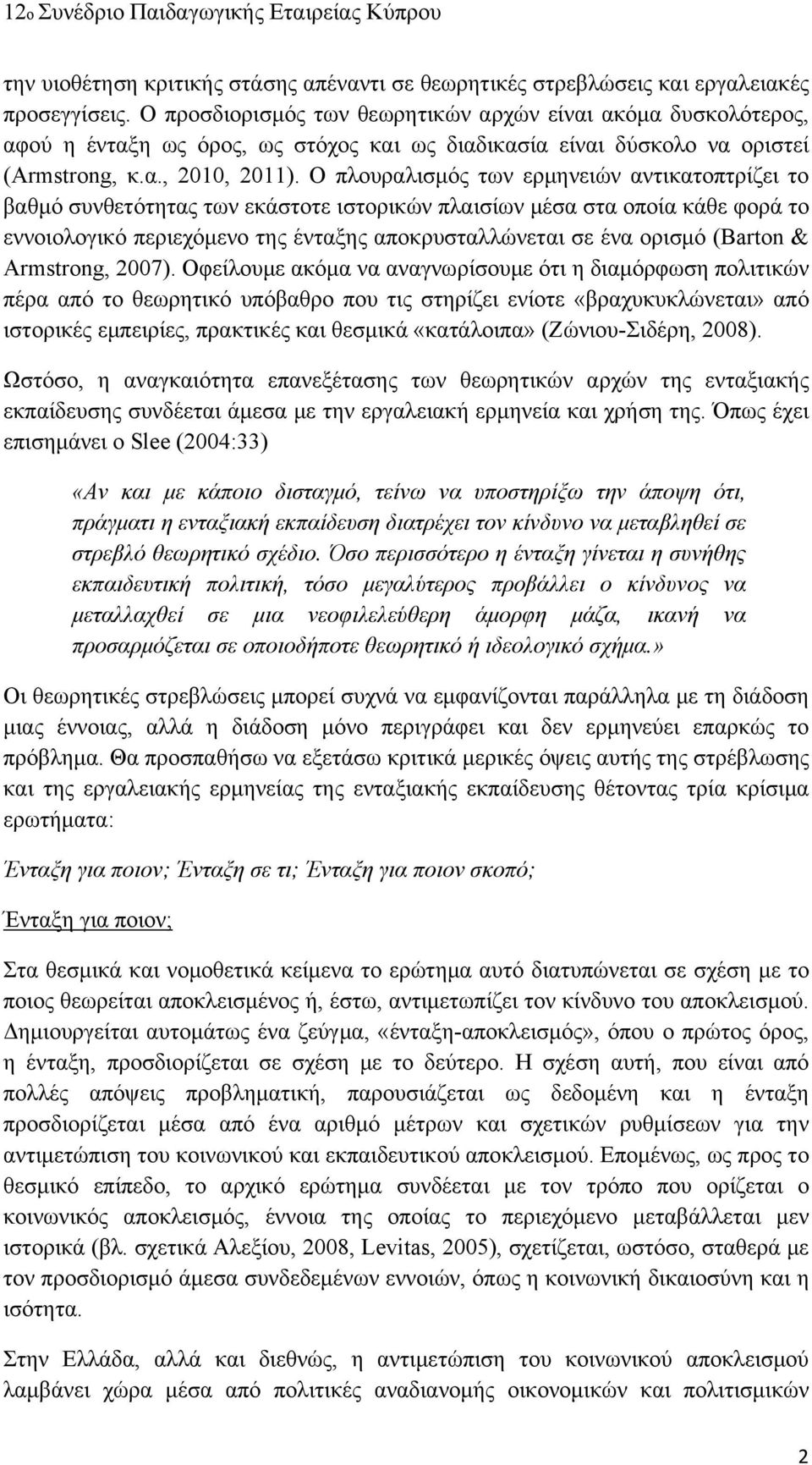 Ο πλουραλισμός των ερμηνειών αντικατοπτρίζει το βαθμό συνθετότητας των εκάστοτε ιστορικών πλαισίων μέσα στα οποία κάθε φορά το εννοιολογικό περιεχόμενο της ένταξης αποκρυσταλλώνεται σε ένα ορισμό