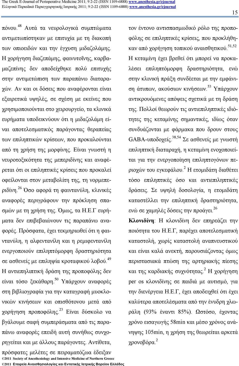 Αν και οι δόσεις που αναφέρονται είναι εξαιρετικά υψηλές, σε σχέση µε εκείνες που χρησιµοποιούνται στο χειρουργείο, τα κλινικά ευρήµατα υποδεικνύουν ότι η µιδαζολάµη είναι αποτελεσµατικός παράγοντας